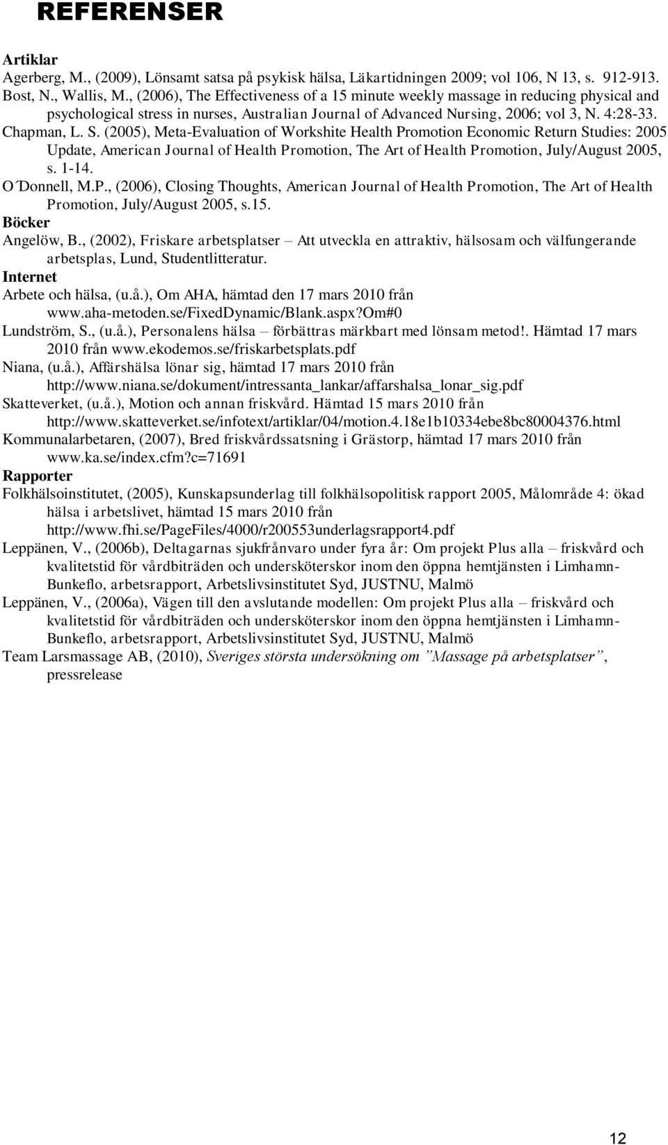 (2005), Meta-Evaluation of Workshite Health Promotion Economic Return Studies: 2005 Update, American Journal of Health Promotion, The Art of Health Promotion, July/August 2005, s. 1-14. O Donnell, M.