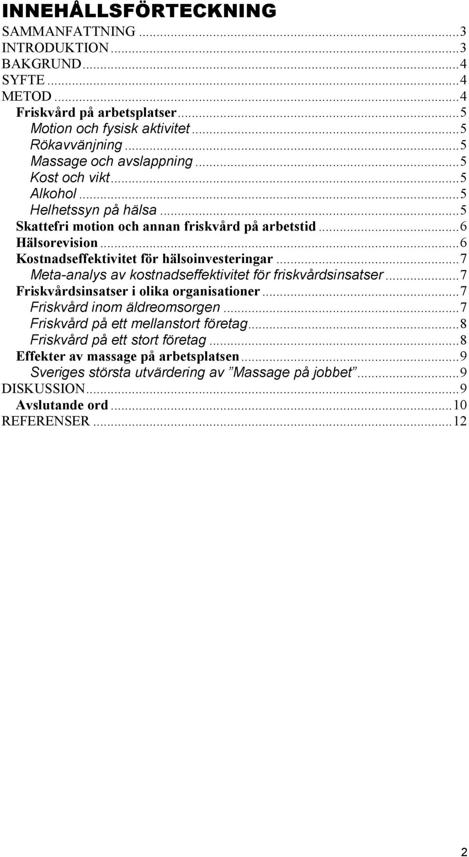 .. 6 Kostnadseffektivitet för hälsoinvesteringar... 7 Meta-analys av kostnadseffektivitet för friskvårdsinsatser... 7 Friskvårdsinsatser i olika organisationer.