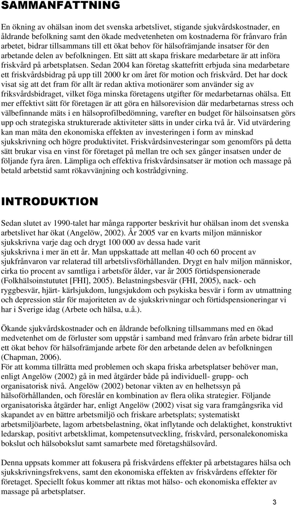 Sedan 2004 kan företag skattefritt erbjuda sina medarbetare ett friskvårdsbidrag på upp till 2000 kr om året för motion och friskvård.