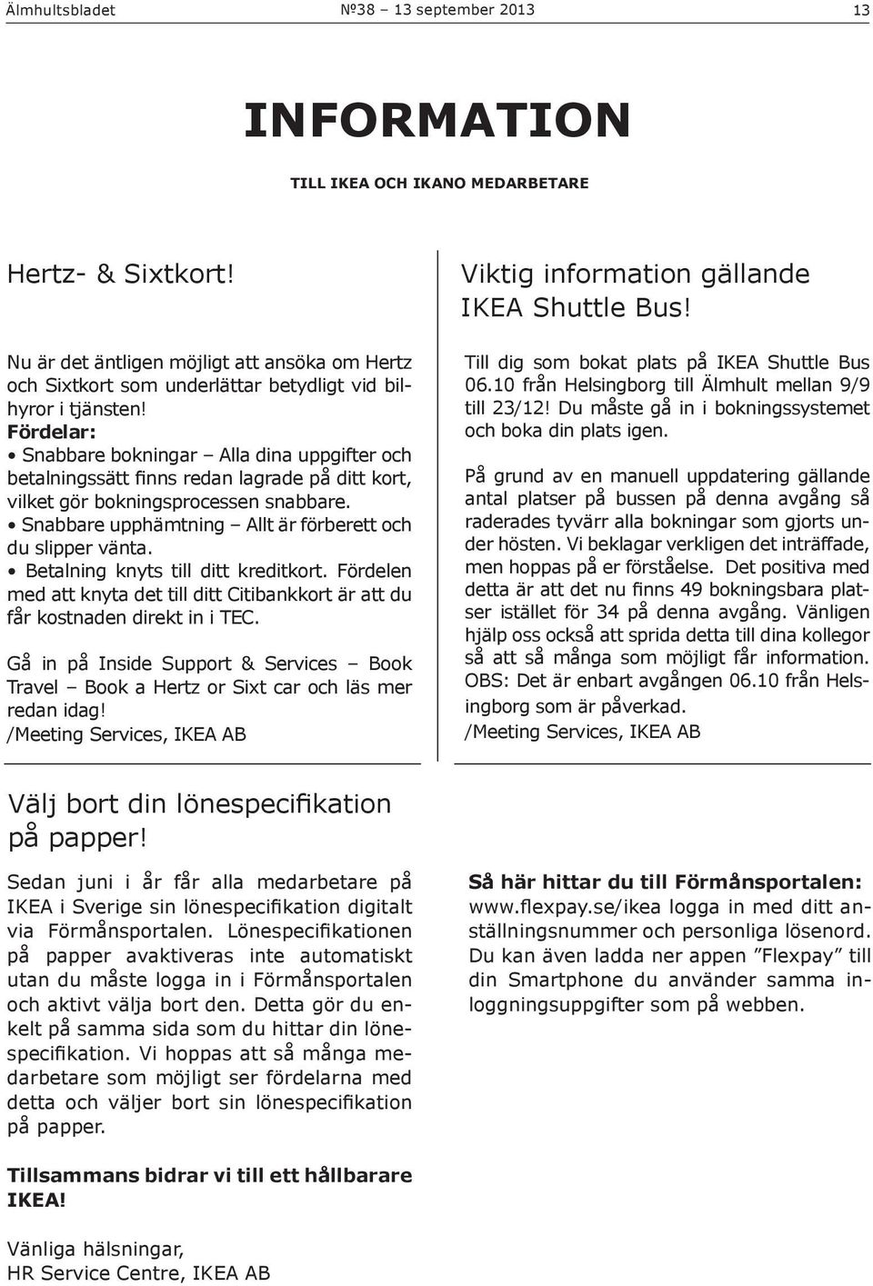 Snabbare upphämtning Allt är förberett och du slipper vänta. Betalning knyts till ditt kreditkort. Fördelen med att knyta det till ditt Citibankkort är att du får kostnaden direkt in i TEC.