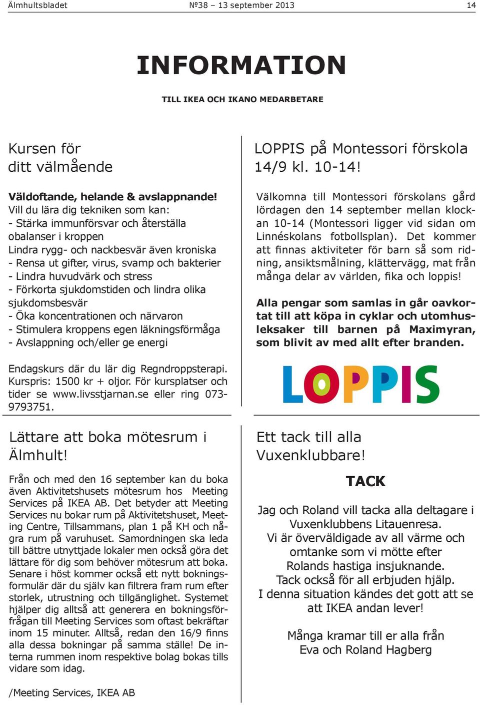 och stress - Förkorta sjukdomstiden och lindra olika sjukdomsbesvär - Öka koncentrationen och närvaron - Stimulera kroppens egen läkningsförmåga - Avslappning och/eller ge energi LOPPIS på Montessori