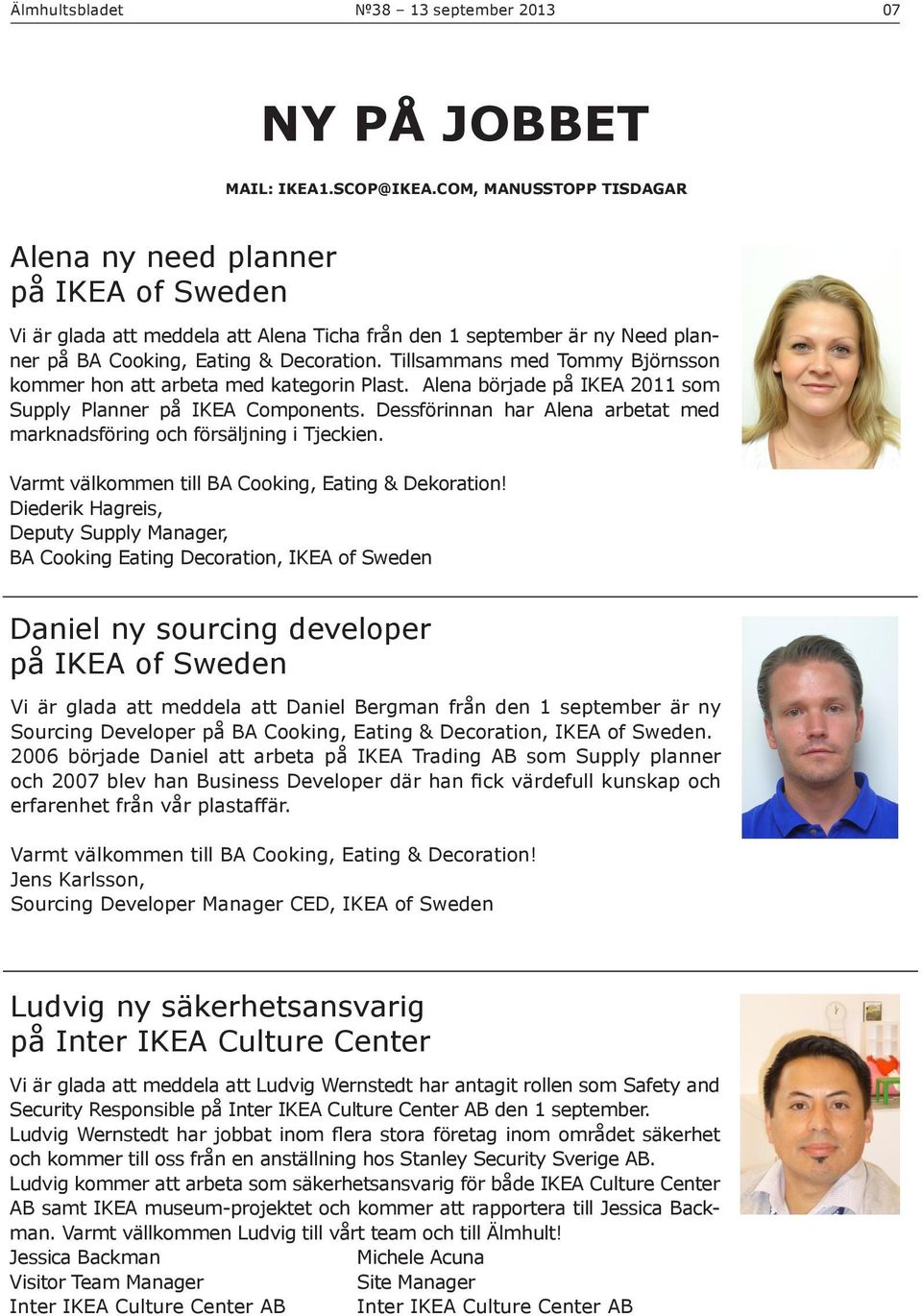 Tillsammans med Tommy Björnsson kommer hon att arbeta med kategorin Plast. Alena började på IKEA 2011 som Supply Planner på IKEA Components.