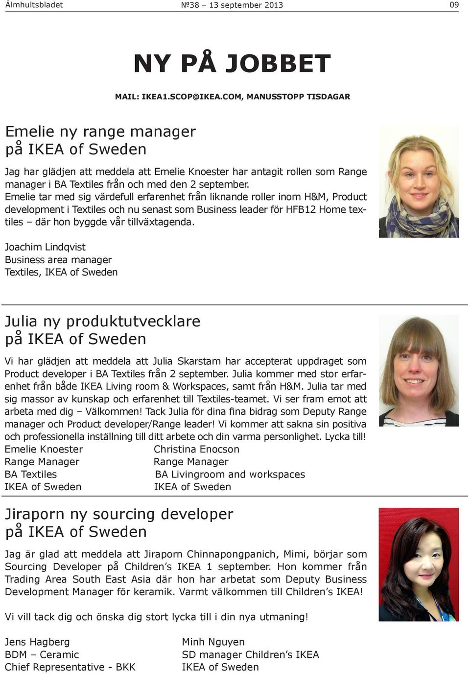 Emelie tar med sig värdefull erfarenhet från liknande roller inom H&M, Product development i Textiles och nu senast som Business leader för HFB12 Home textiles där hon byggde vår tillväxtagenda.