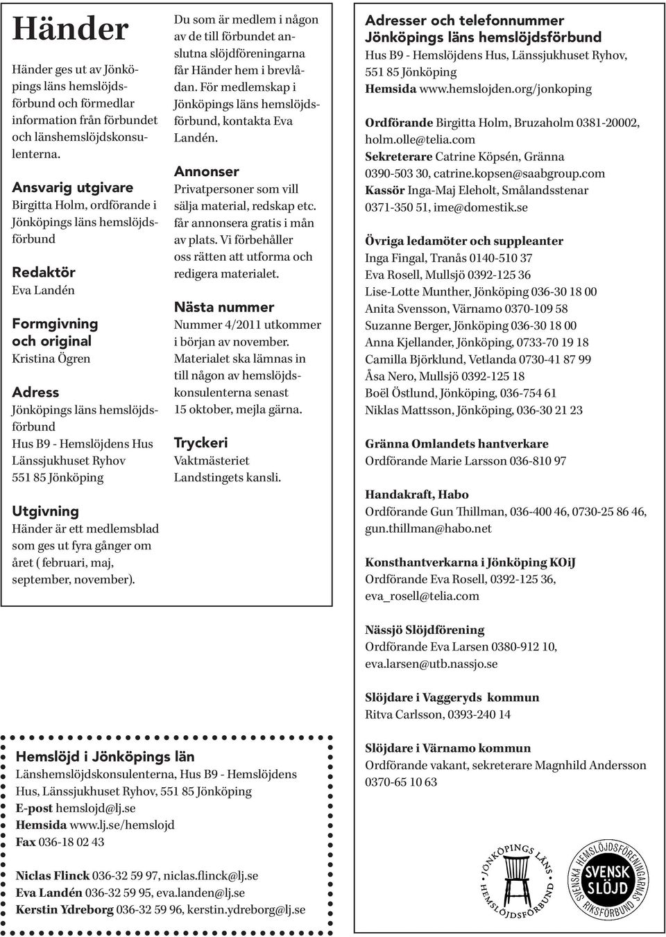 Hus Länssjukhuset Ryhov 551 85 Jönköping Utgivning Händer är ett medlemsblad som ges ut fyra gånger om året ( februari, maj, september, november).