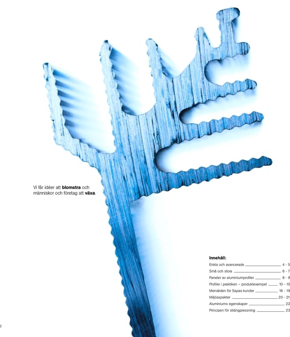 aluminiumprofi ler 8-9 Profi ler i praktiken produktexempel 10-15 Mervärden