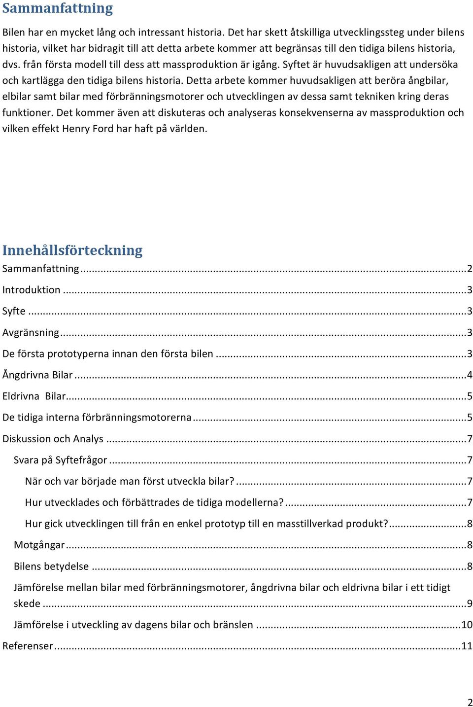 från första modell till dess att massproduktion är igång. Syftet är huvudsakligen att undersöka och kartlägga den tidiga bilens historia.