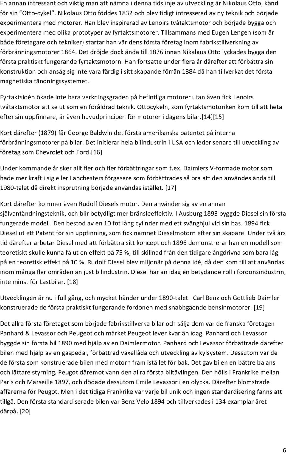 Han blev inspirerad av Lenoirs tvåtaktsmotor och började bygga och experimentera med olika prototyper av fyrtaktsmotorer.