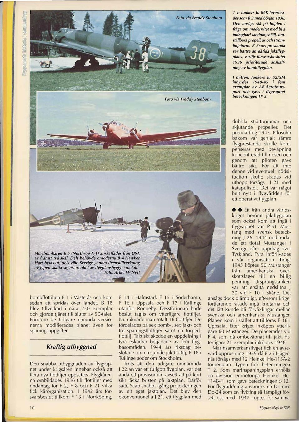 8 3:al1s prestanda var bättre än dåtida jaktflygplans, varför försvarsbeslutet 1936 prioriterade anskaffning av bombflygplan.