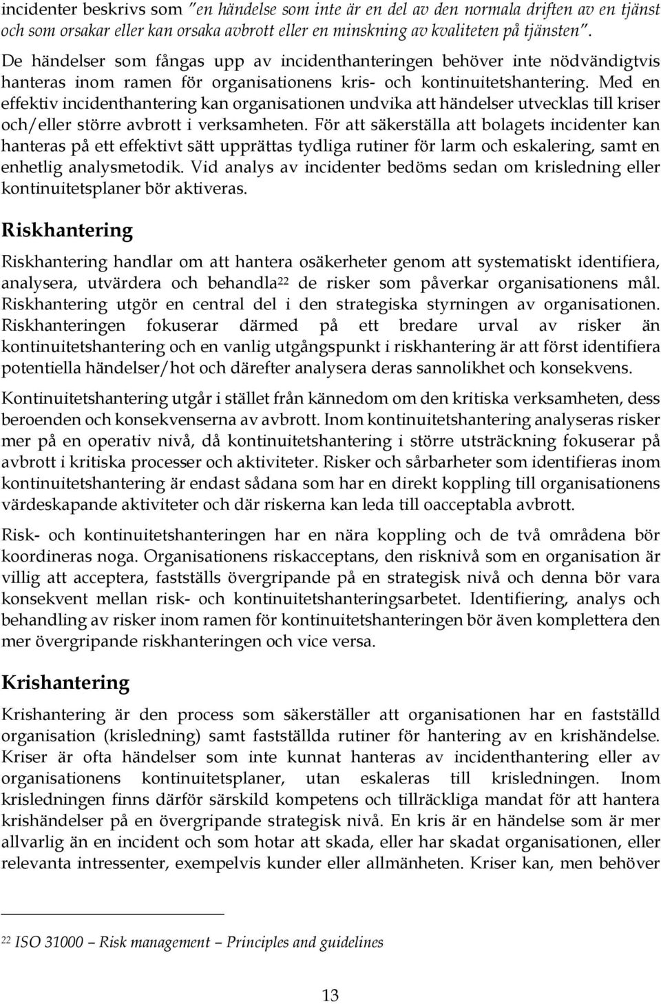 Med en effektiv incidenthantering kan organisationen undvika att händelser utvecklas till kriser och/eller större avbrott i verksamheten.