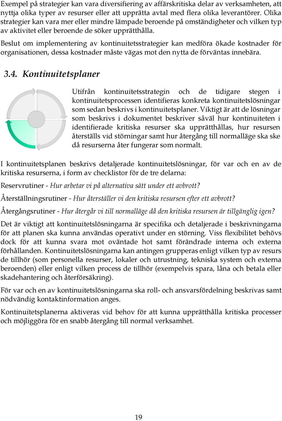 Beslut om implementering av kontinuitetsstrategier kan medföra ökade kostnader för organisationen, dessa kostnader måste vägas mot den nytta de förväntas innebära. 3.4.