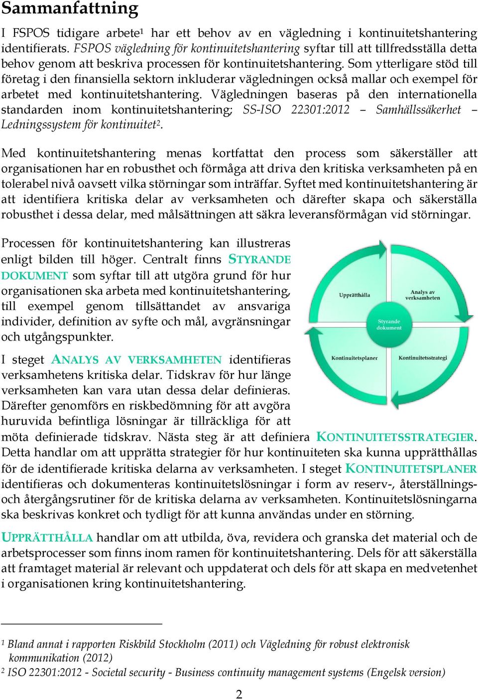 Som ytterligare stöd till företag i den finansiella sektorn inkluderar vägledningen också mallar och exempel för arbetet med kontinuitetshantering.