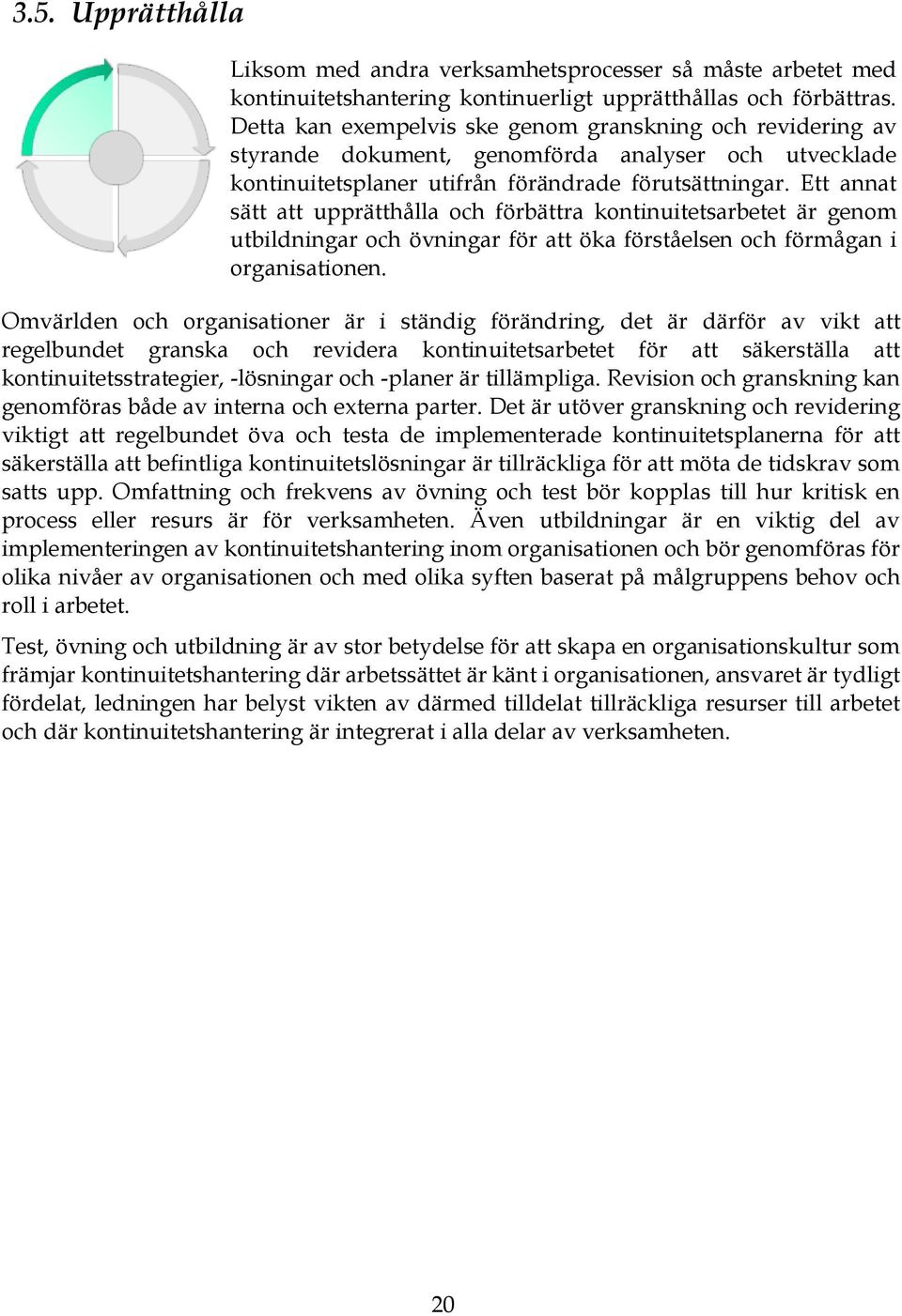 Ett annat sätt att upprätthålla och förbättra kontinuitetsarbetet är genom utbildningar och övningar för att öka förståelsen och förmågan i organisationen.