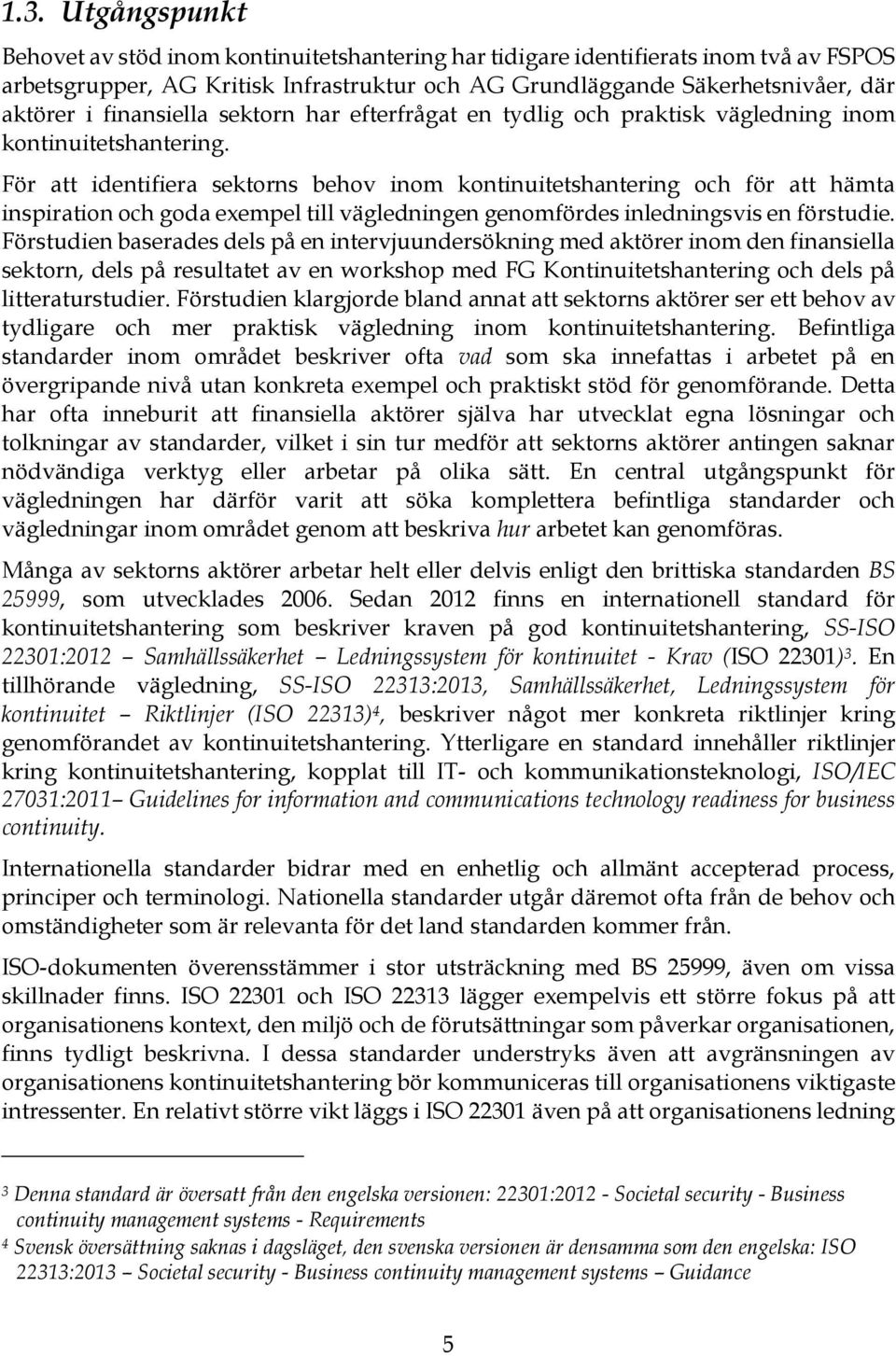 För att identifiera sektorns behov inom kontinuitetshantering och för att hämta inspiration och goda exempel till vägledningen genomfördes inledningsvis en förstudie.