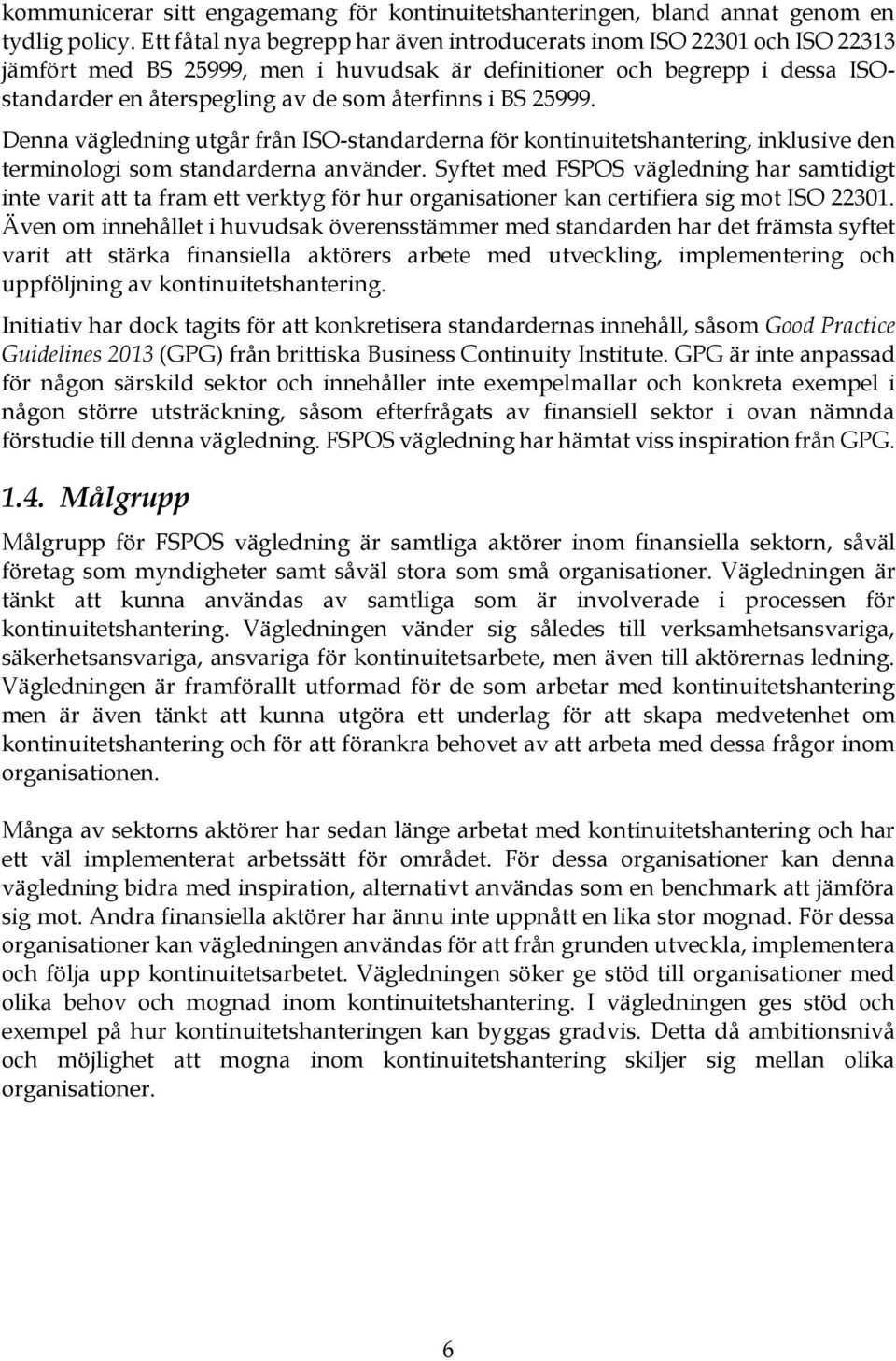 BS 25999. Denna vägledning utgår från ISO-standarderna för kontinuitetshantering, inklusive den terminologi som standarderna använder.