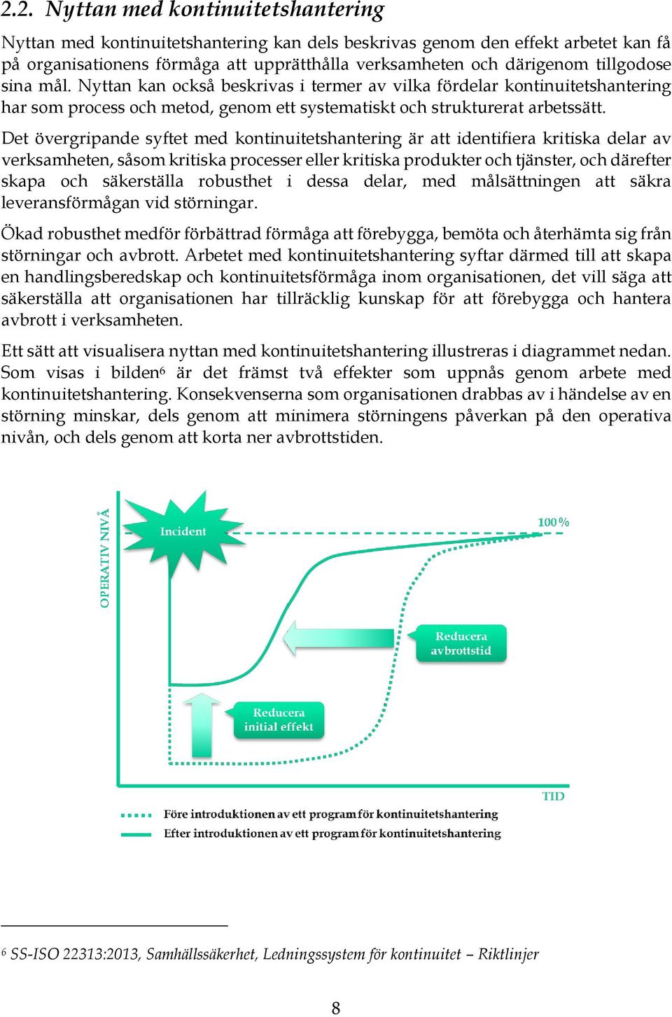 Det övergripande syftet med kontinuitetshantering är att identifiera kritiska delar av verksamheten, såsom kritiska processer eller kritiska produkter och tjänster, och därefter skapa och säkerställa