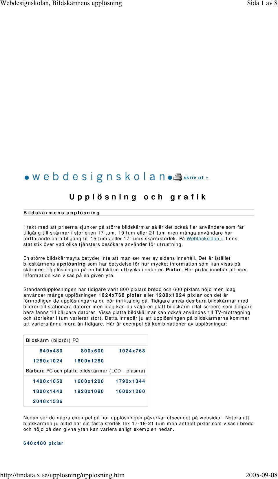 På Weblänksidan» finns statistik över vad olika tjänsters besökare använder för utrustning. En större bildskärmsyta betyder inte att man ser mer av sidans innehåll.