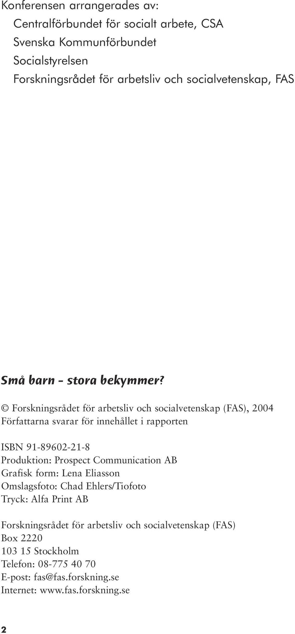 Forskningsrådet för arbetsliv och socialvetenskap (FAS), 2004 Författarna svarar för innehållet i rapporten ISBN 91-89602-21-8 Produktion: Prospect