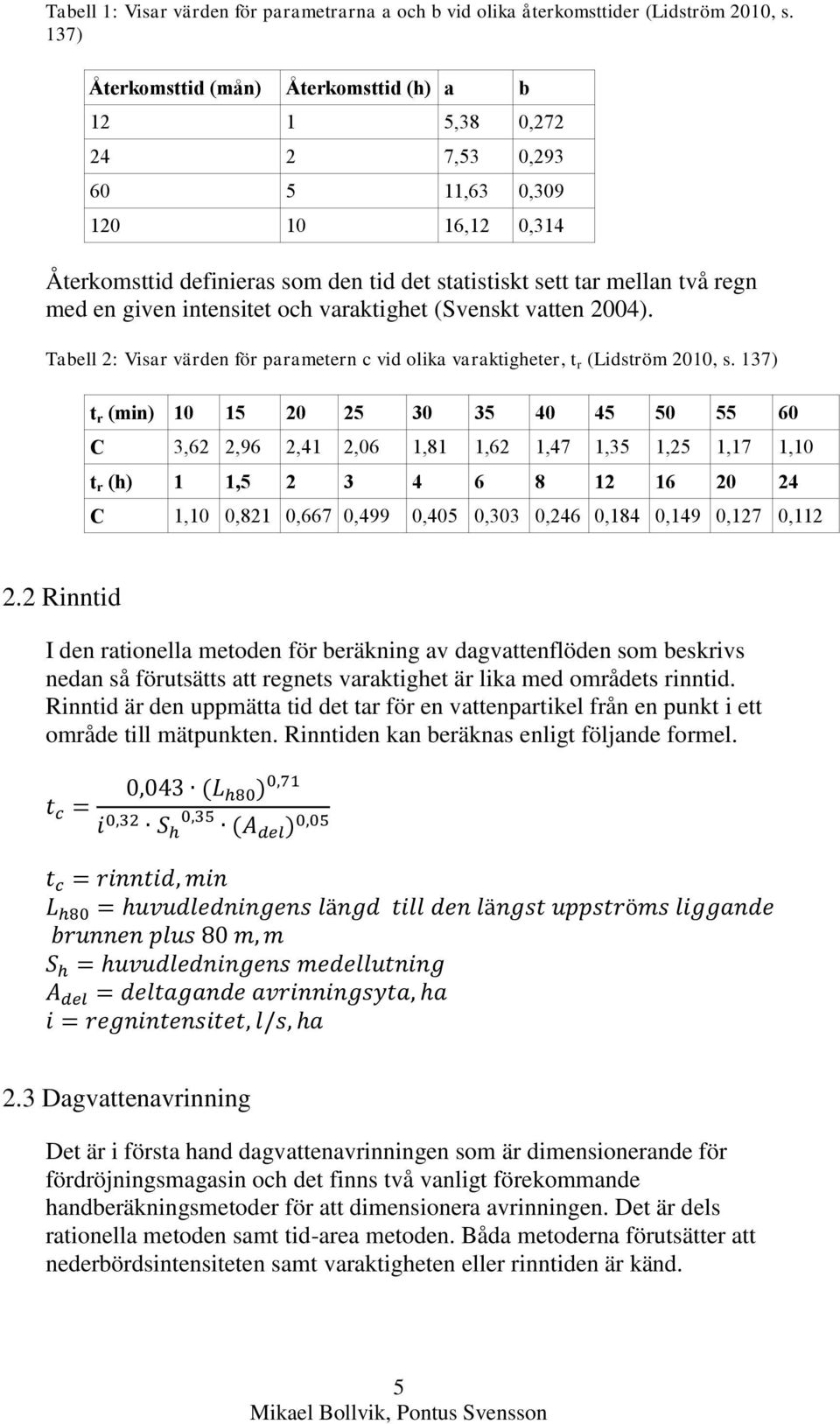 given intensitet och varaktighet (Svenskt vatten 2004). Tabell 2: Visar värden för parametern c vid olika varaktigheter, t r (Lidström 2010, s.