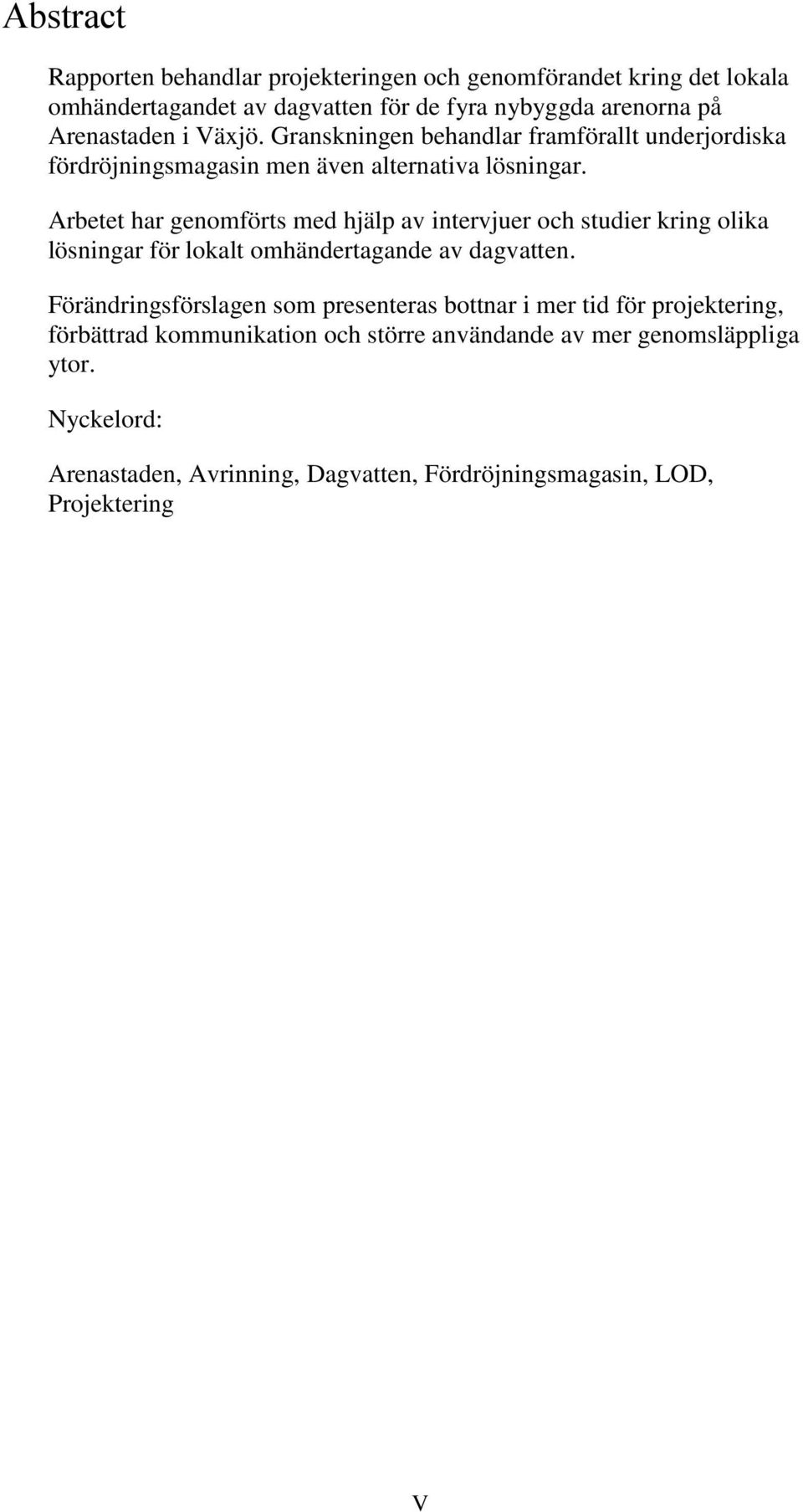 Arbetet har genomförts med hjälp av intervjuer och studier kring olika lösningar för lokalt omhändertagande av dagvatten.