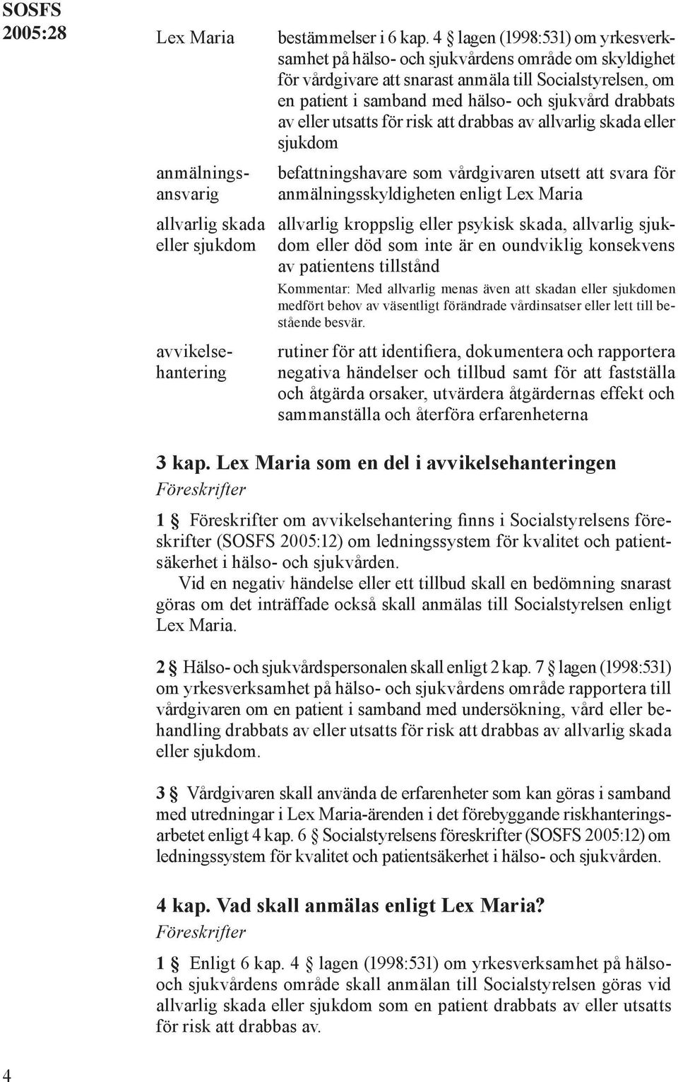 av eller utsatts för risk att drabbas av allvarlig skada eller sjukdom anmälningsansvarig allvarlig skada eller sjukdom avvikelsehantering befattningshavare som vårdgivaren utsett att svara för