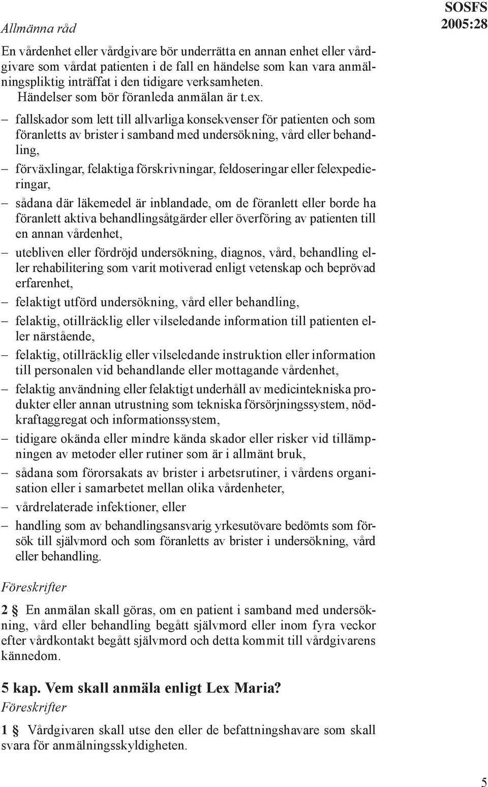 fallskador som lett till allvarliga konsekvenser för patienten och som föranletts av brister i samband med undersökning, vård eller behandling, förväxlingar, felaktiga förskrivningar, feldoseringar