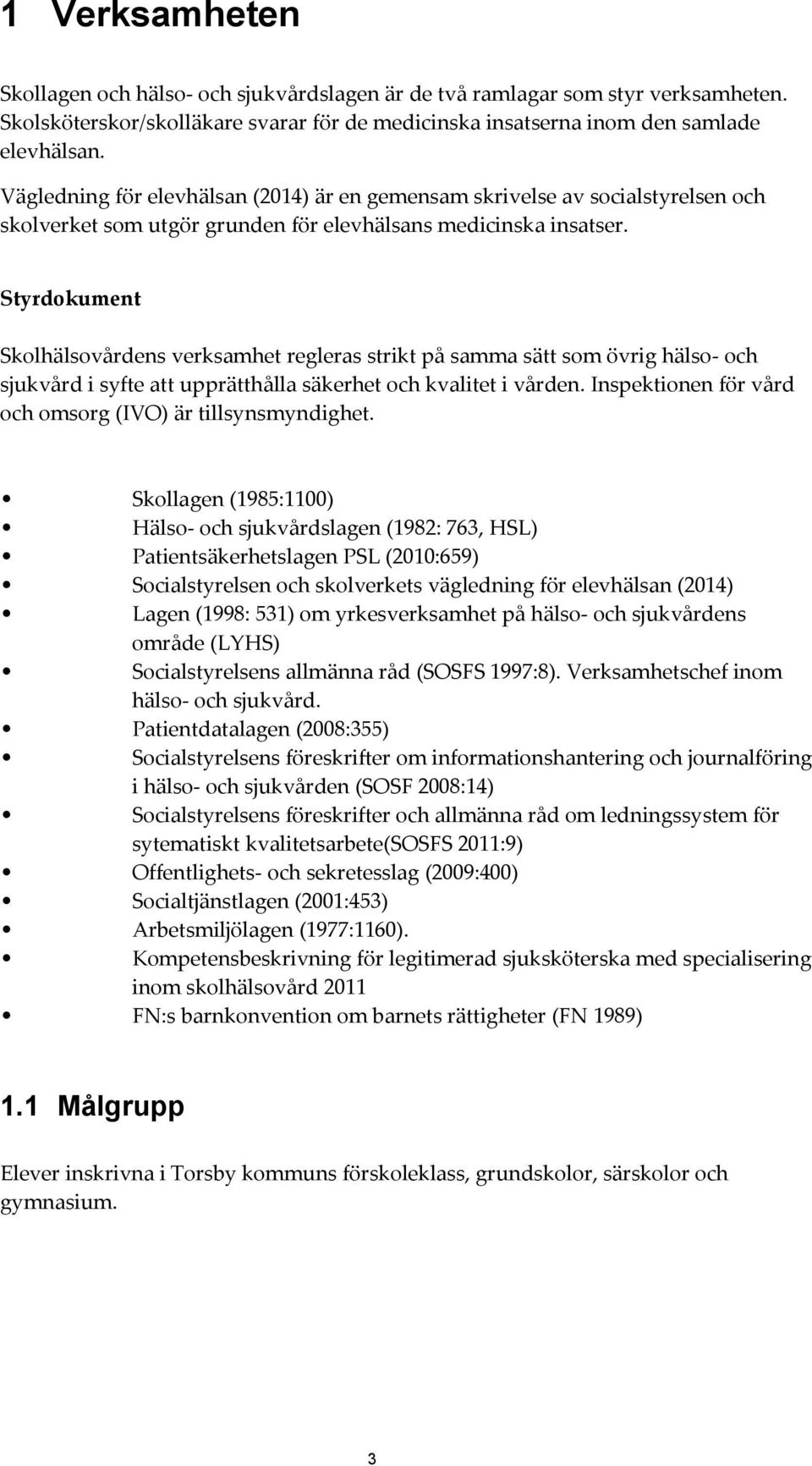 Styrdokument Skolhälsovårdens verksamhet regleras strikt på samma sätt som övrig hälso- och sjukvård i syfte att upprätthålla säkerhet och kvalitet i vården.