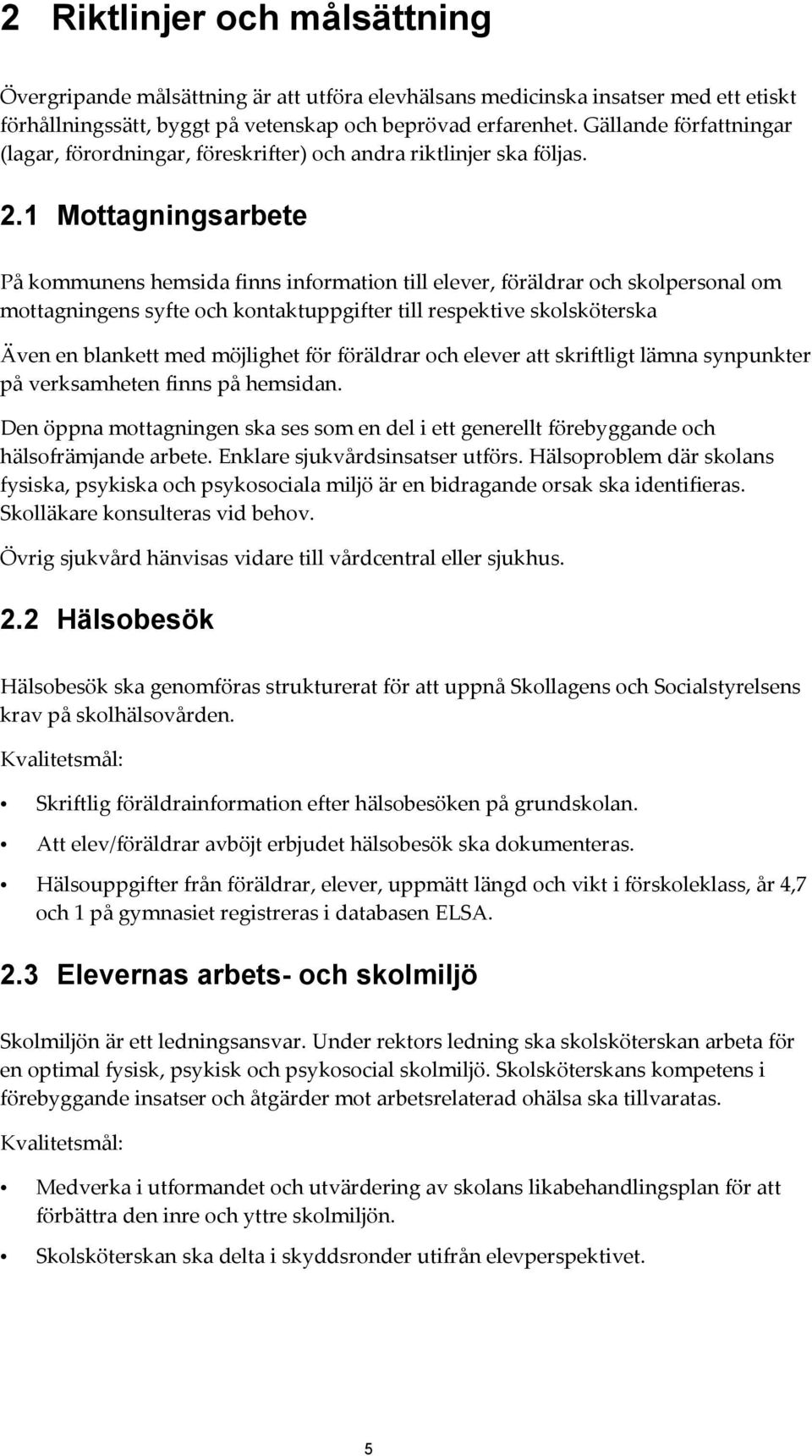 1 Mottagningsarbete På kommunens hemsida finns information till elever, föräldrar och skolpersonal om mottagningens syfte och kontaktuppgifter till respektive skolsköterska Även en blankett med