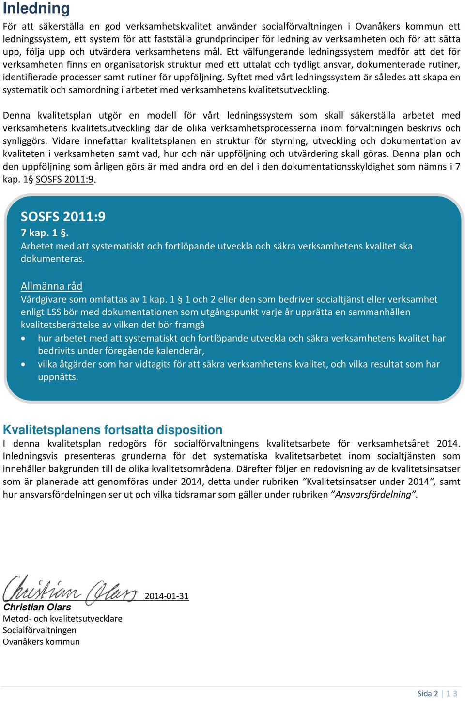 Ett välfungerande ledningssystem medför att det för verksamheten finns en organisatorisk struktur med ett uttalat och tydligt ansvar, dokumenterade rutiner, identifierade processer samt rutiner för