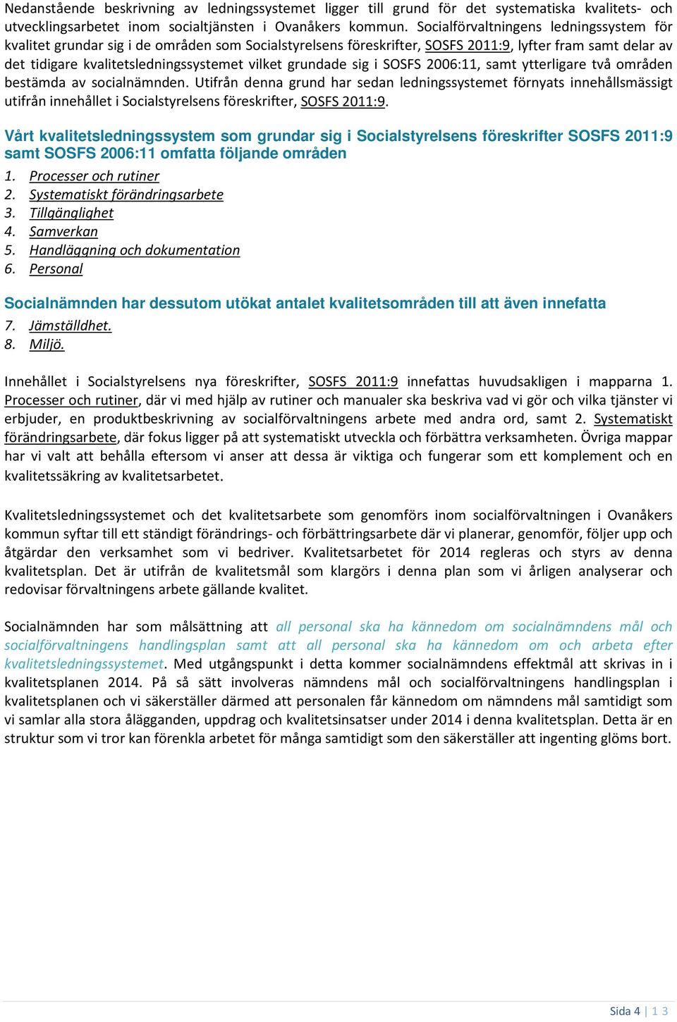 grundade sig i SOSFS 2006:11, samt ytterligare två områden bestämda av socialnämnden.