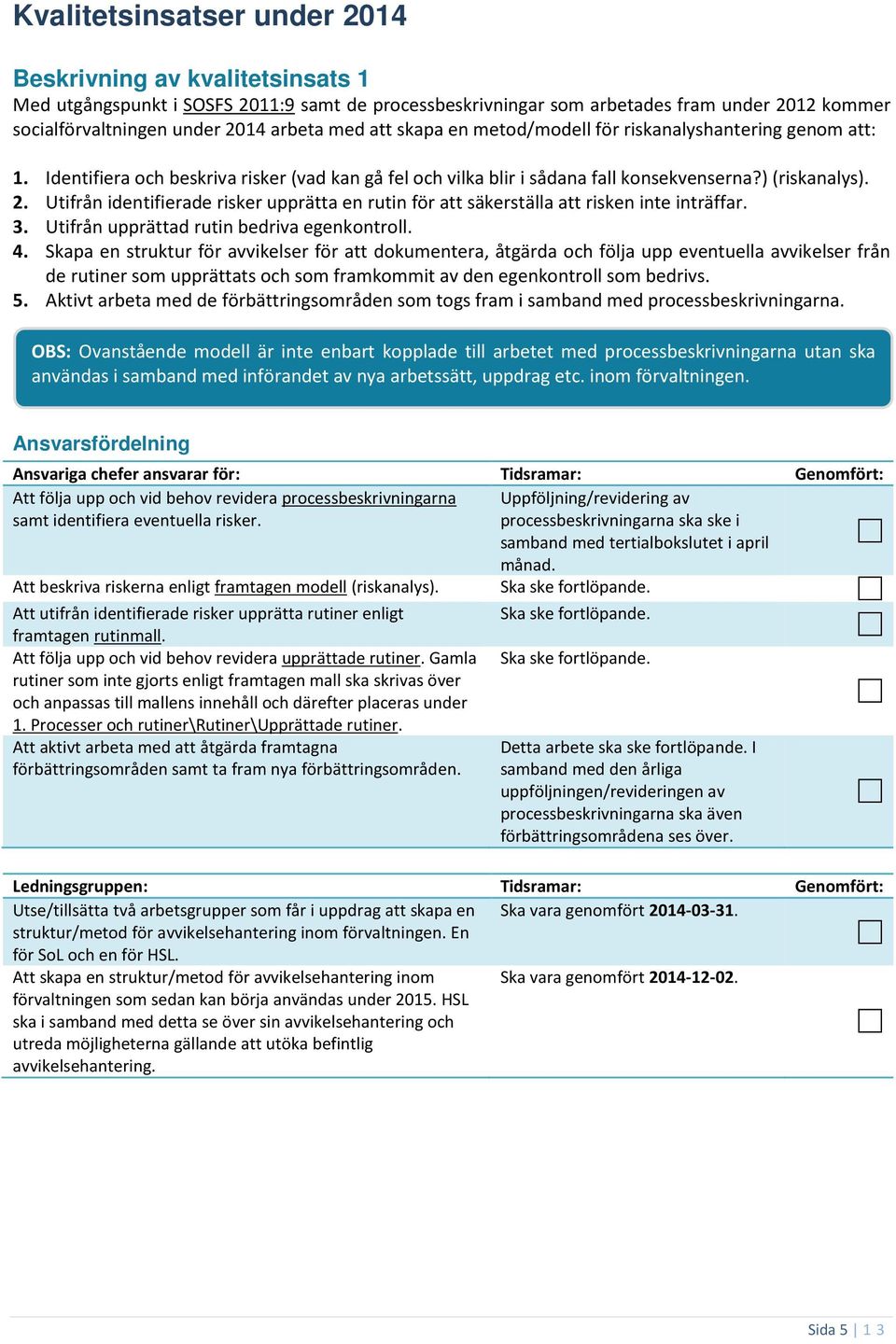 Utifrån identifierade risker upprätta en rutin för att säkerställa att risken inte inträffar. 3. Utifrån upprättad rutin bedriva egenkontroll. 4.