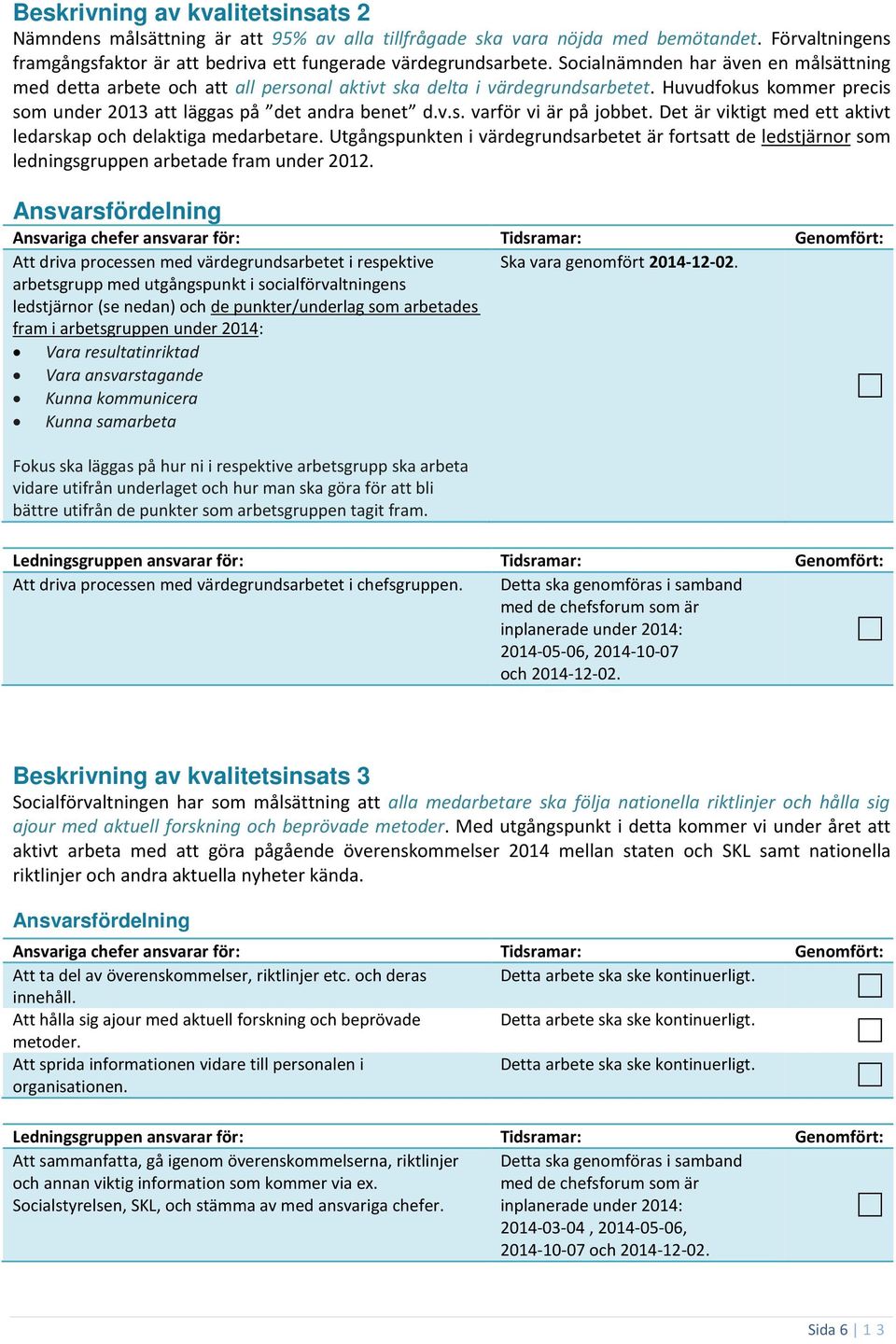 Det är viktigt med ett aktivt ledarskap och delaktiga medarbetare. Utgångspunkten i värdegrundsarbetet är fortsatt de ledstjärnor som ledningsgruppen arbetade fram under 2012.