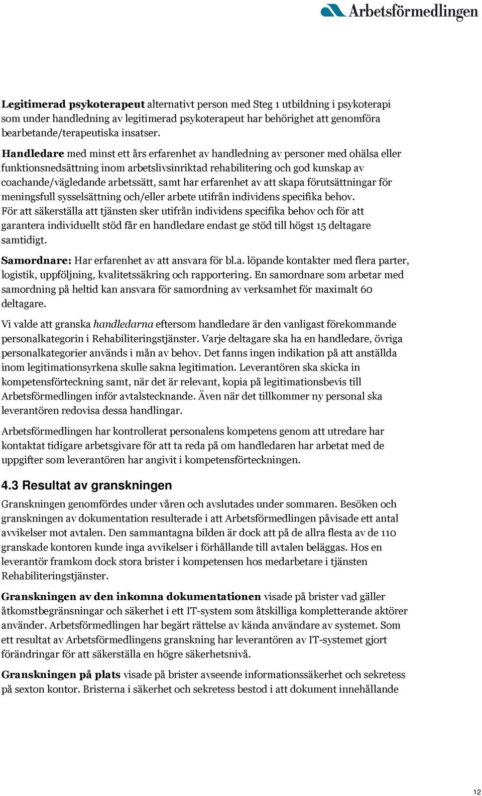 samt har erfarenhet av att skapa förutsättningar för meningsfull sysselsättning och/eller arbete utifrån individens specifika behov.