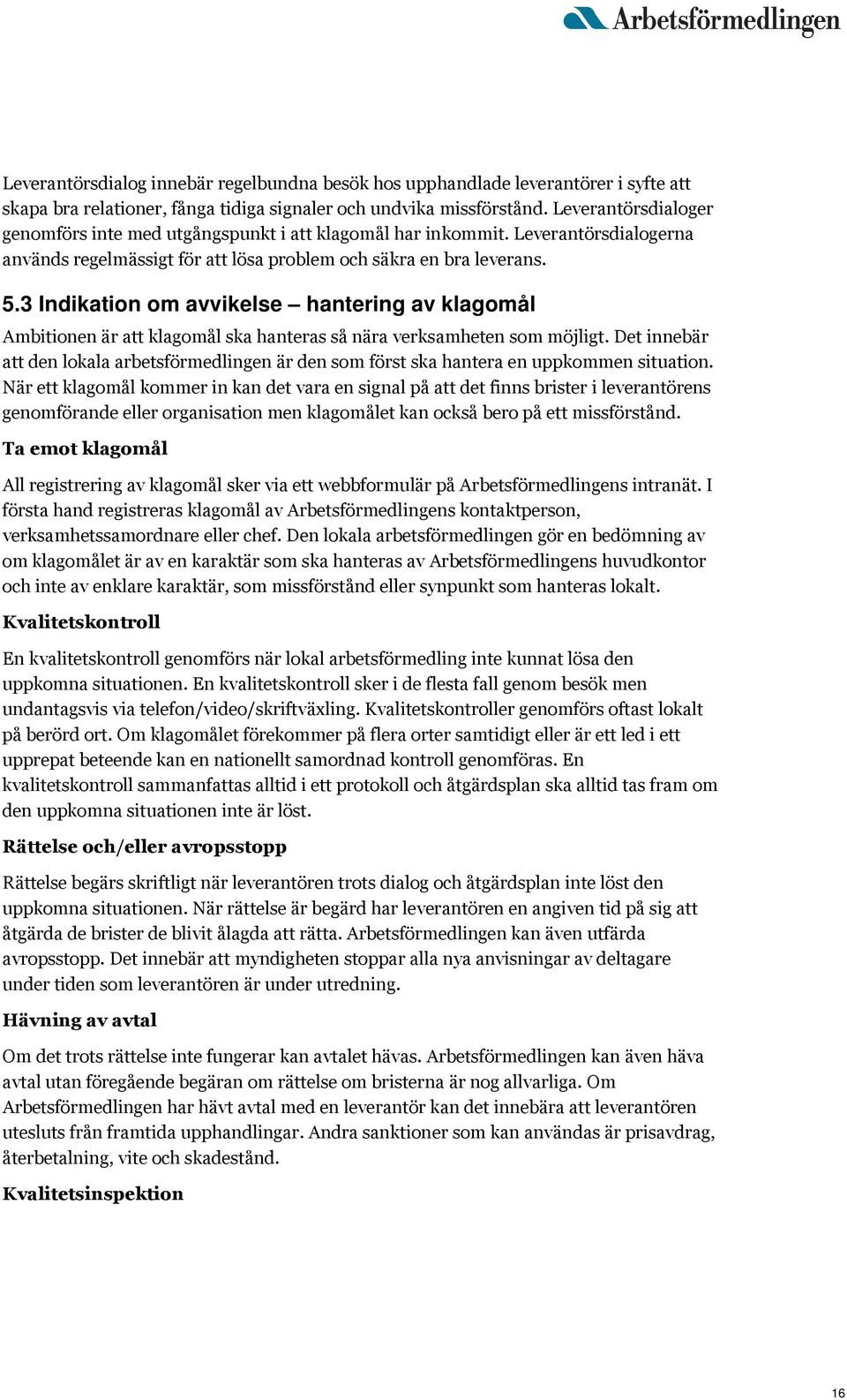 3 Indikation om avvikelse hantering av klagomål Ambitionen är att klagomål ska hanteras så nära verksamheten som möjligt.