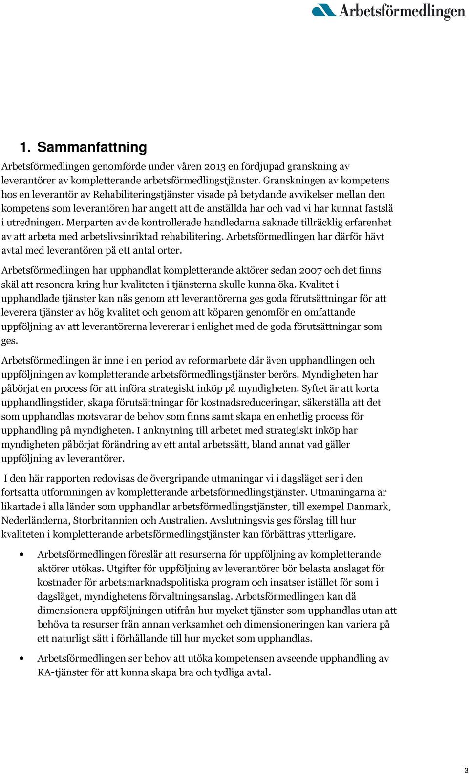 fastslå i utredningen. Merparten av de kontrollerade handledarna saknade tillräcklig erfarenhet av att arbeta med arbetslivsinriktad rehabilitering.