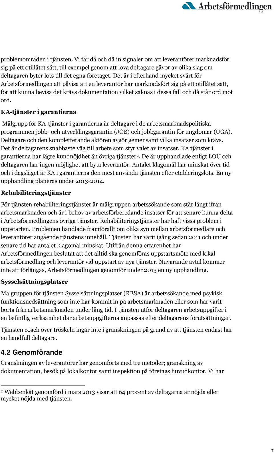 Det är i efterhand mycket svårt för Arbetsförmedlingen att påvisa att en leverantör har marknadsfört sig på ett otillåtet sätt, för att kunna bevisa det krävs dokumentation vilket saknas i dessa fall