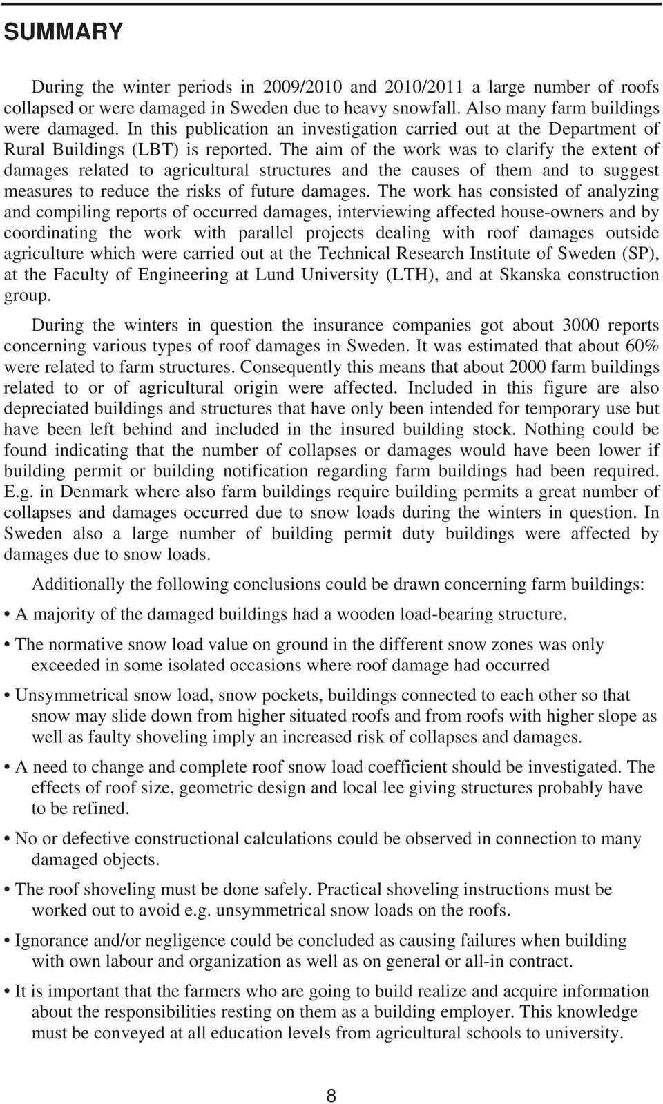 The aim of the work was to clarify the extent of damages related to agricultural structures and the causes of them and to suggest measures to reduce the risks of future damages.