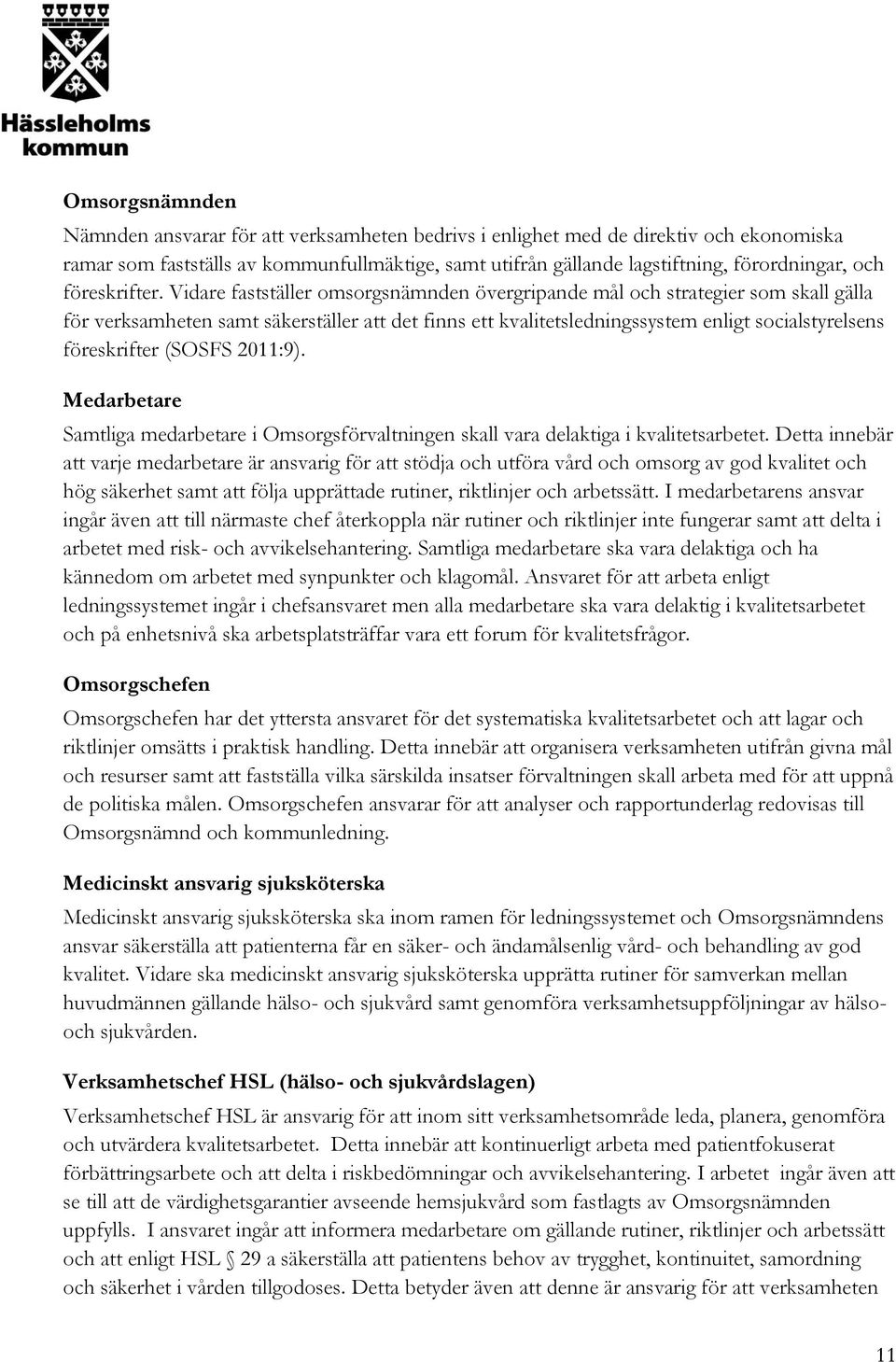 Vidare fastställer omsorgsnämnden övergripande mål och strategier som skall gälla för verksamheten samt säkerställer att det finns ett kvalitetsledningssystem enligt socialstyrelsens föreskrifter