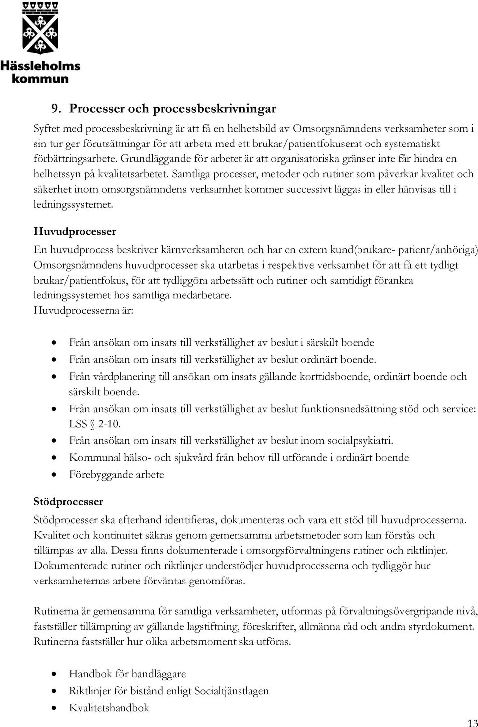 Samtliga processer, metoder och rutiner som påverkar kvalitet och säkerhet inom omsorgsnämndens verksamhet kommer successivt läggas in eller hänvisas till i ledningssystemet.