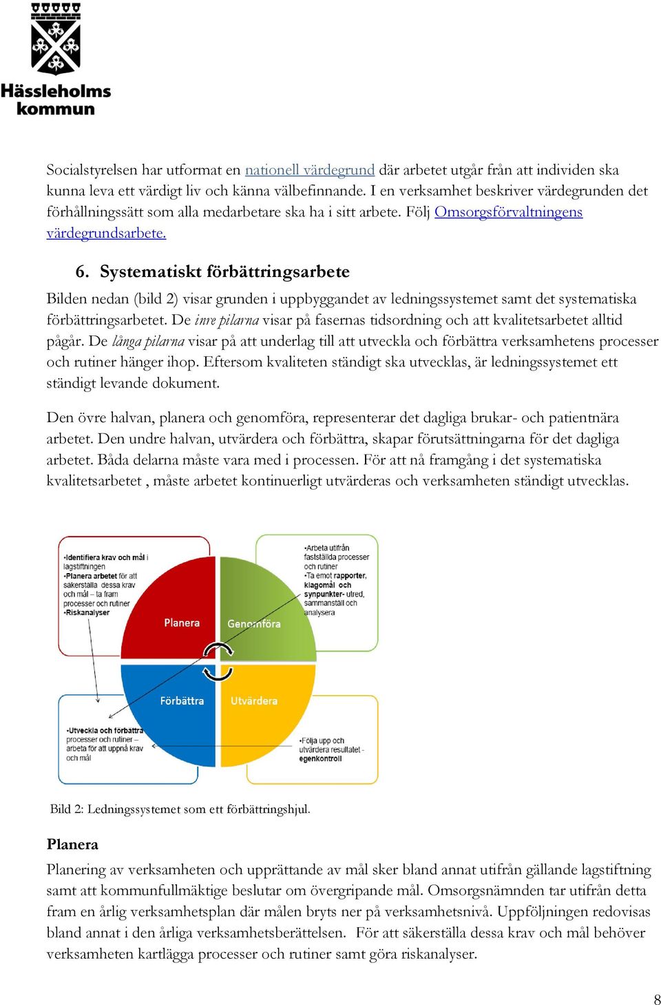 Systematiskt förbättringsarbete Bilden nedan (bild 2) visar grunden i uppbyggandet av ledningssystemet samt det systematiska förbättringsarbetet.