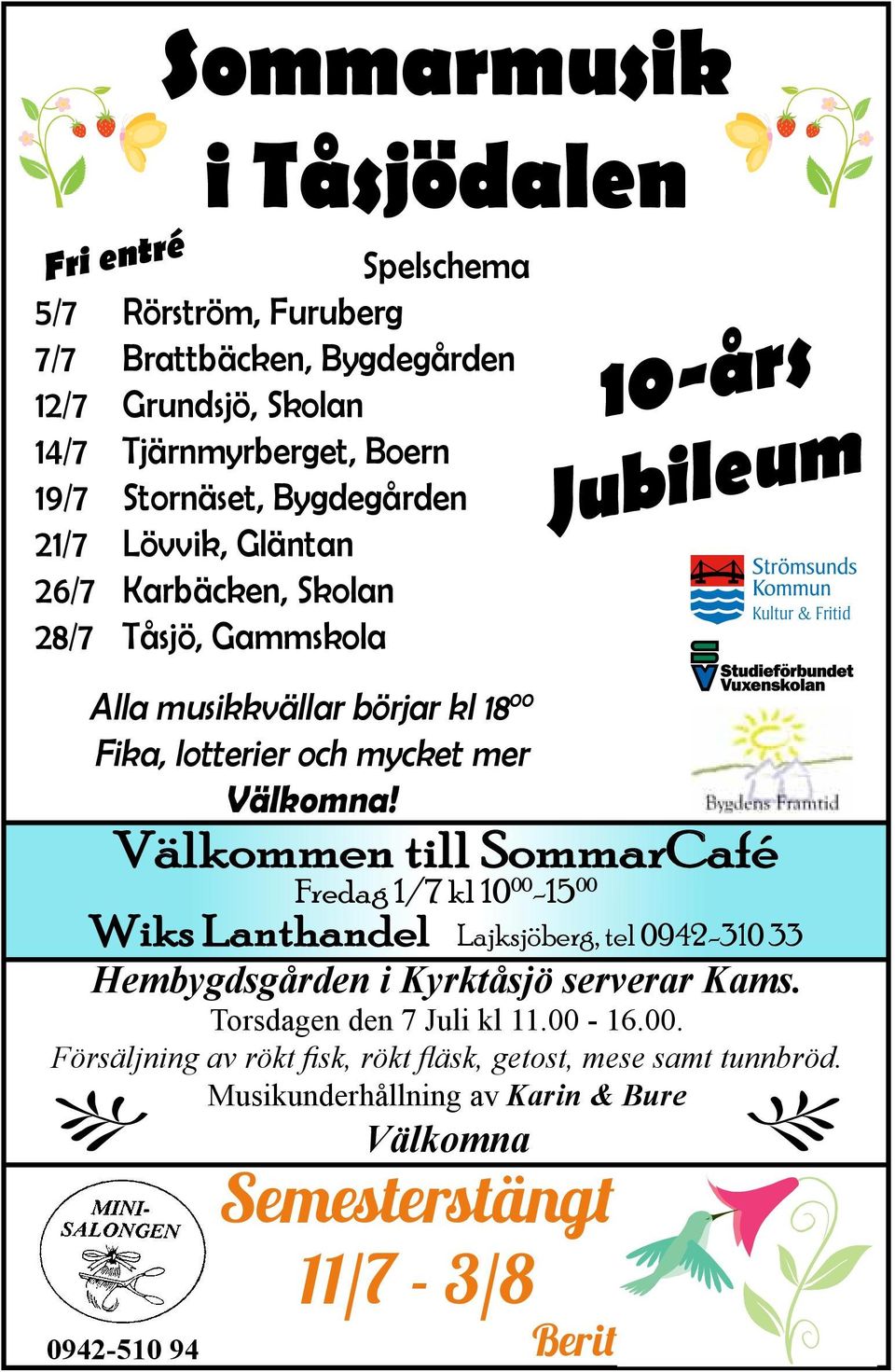 Välkommen till SommarCafé Fredag 1/7 kl 10 00-15 00 0942-510 94 Semesterstängt 11/7-3/8 Berit 10-års Jubileum Kultur & Fritid Wiks Lanthandel Lajksjöberg, tel 0942-310