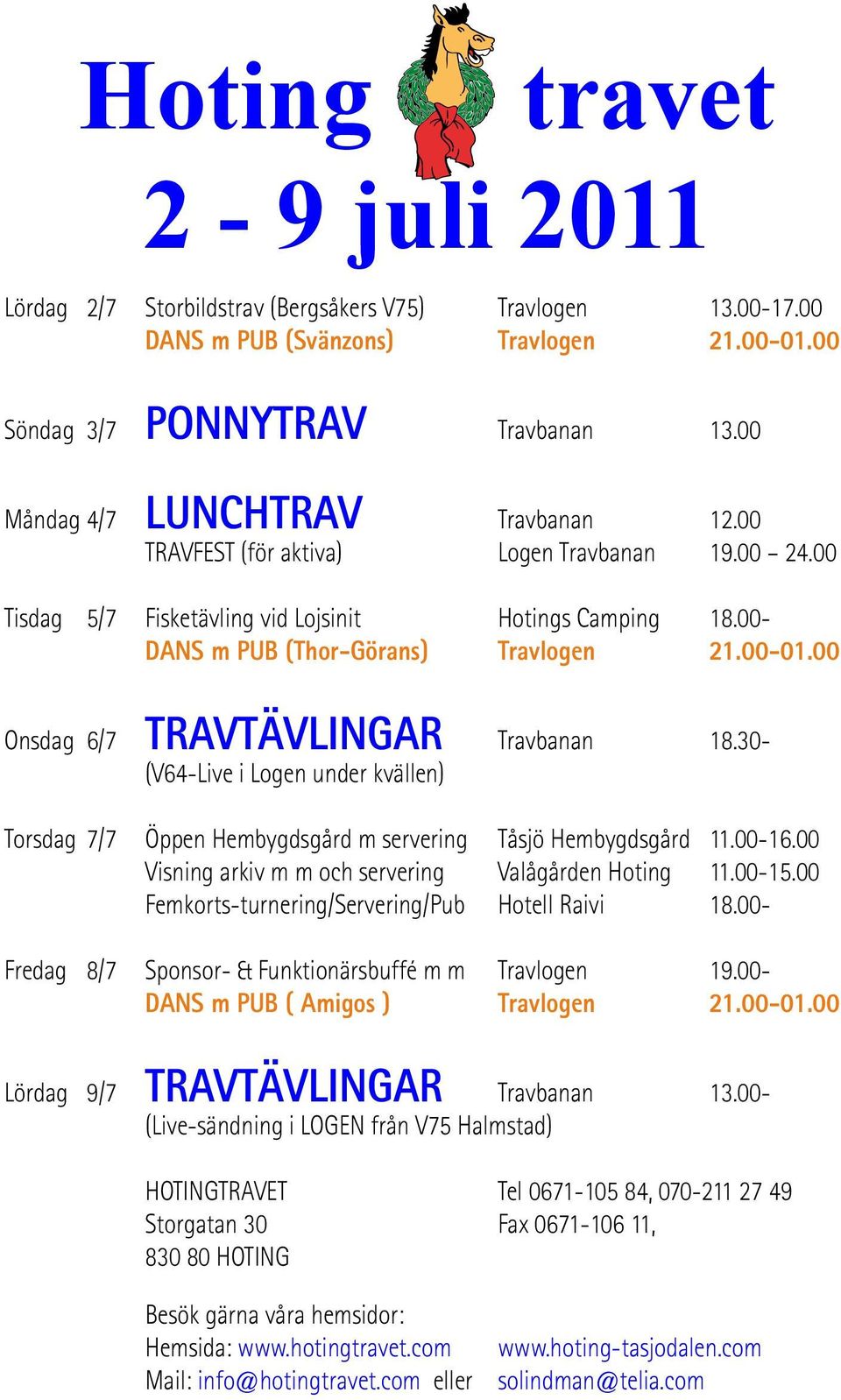 00 Onsdag 6/7 TRAVTÄVLINGAR Travbanan 18.30- (V64-Live i Logen under kvällen) Torsdag 7/7 Öppen Hembygdsgård m servering Tåsjö Hembygdsgård 11.00-16.