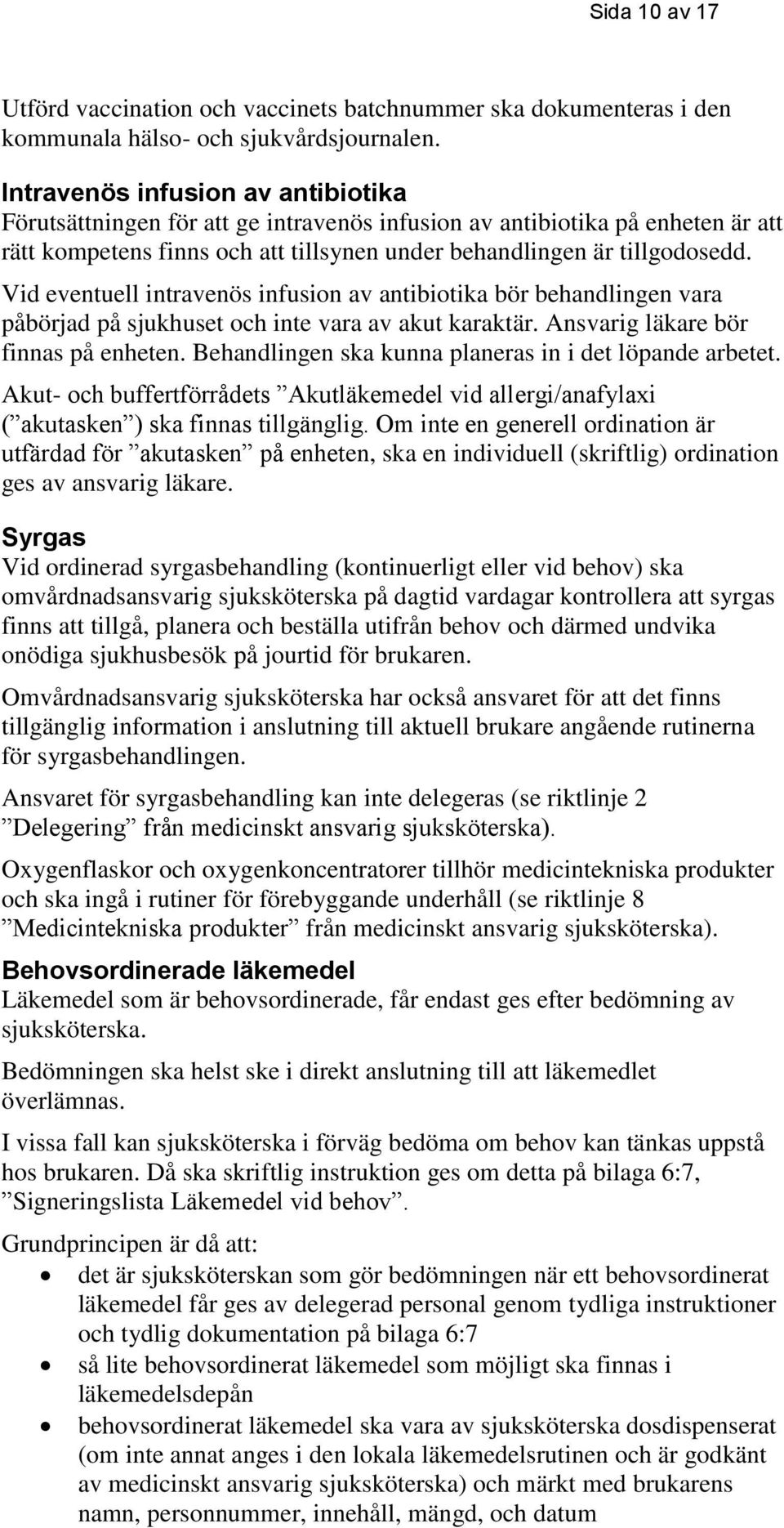 Vid eventuell intravenös infusion av antibiotika bör behandlingen vara påbörjad på sjukhuset och inte vara av akut karaktär. Ansvarig läkare bör finnas på enheten.