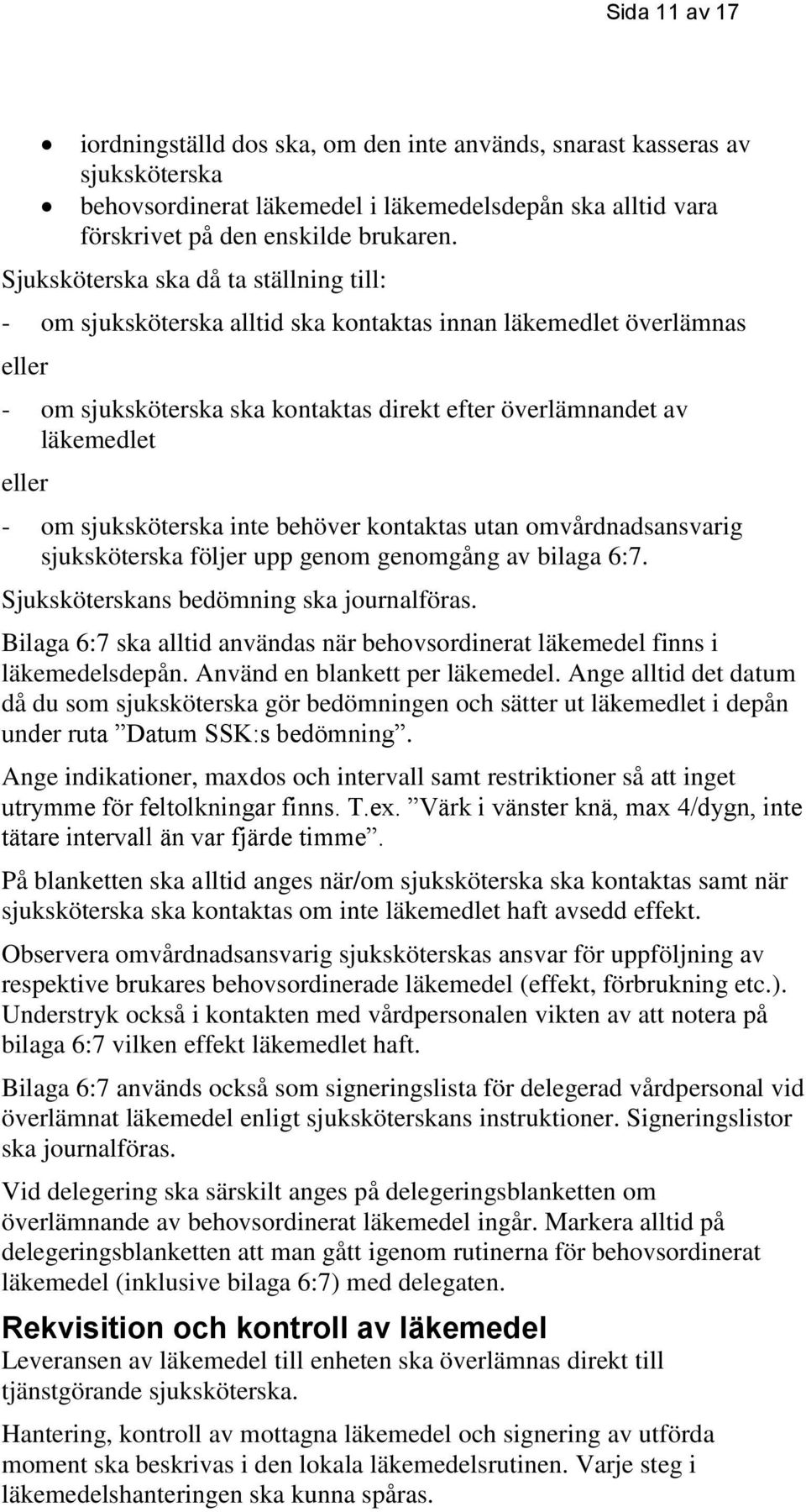 sjuksköterska inte behöver kontaktas utan omvårdnadsansvarig sjuksköterska följer upp genom genomgång av bilaga 6:7. Sjuksköterskans bedömning ska journalföras.