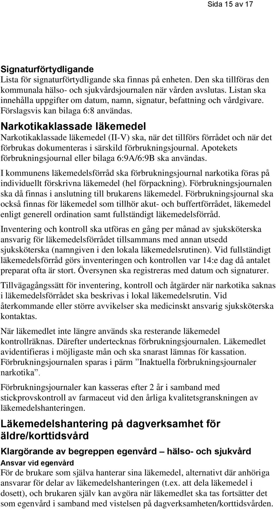 Narkotikaklassade läkemedel Narkotikaklassade läkemedel (II-V) ska, när det tillförs förrådet och när det förbrukas dokumenteras i särskild förbrukningsjournal.