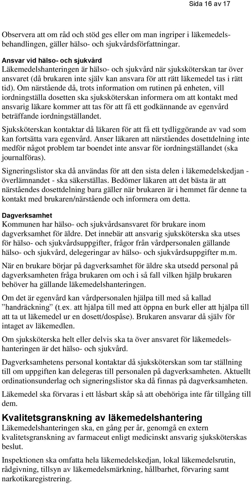 Om närstående då, trots information om rutinen på enheten, vill iordningställa dosetten ska sjuksköterskan informera om att kontakt med ansvarig läkare kommer att tas för att få ett godkännande av