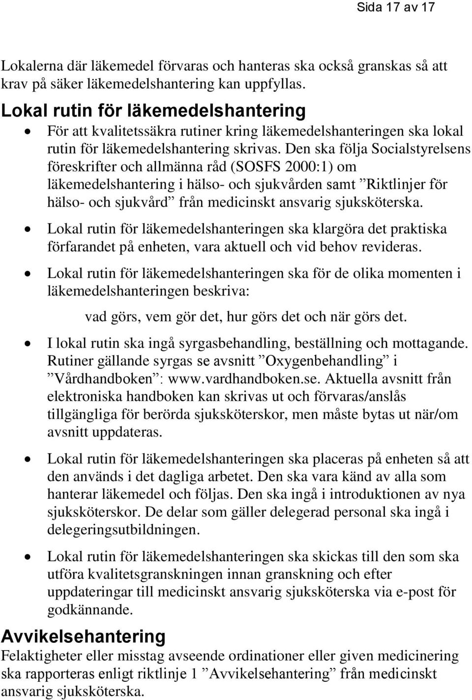 Den ska följa Socialstyrelsens föreskrifter och allmänna råd (SOSFS 2000:1) om läkemedelshantering i hälso- och sjukvården samt Riktlinjer för hälso- och sjukvård från medicinskt ansvarig