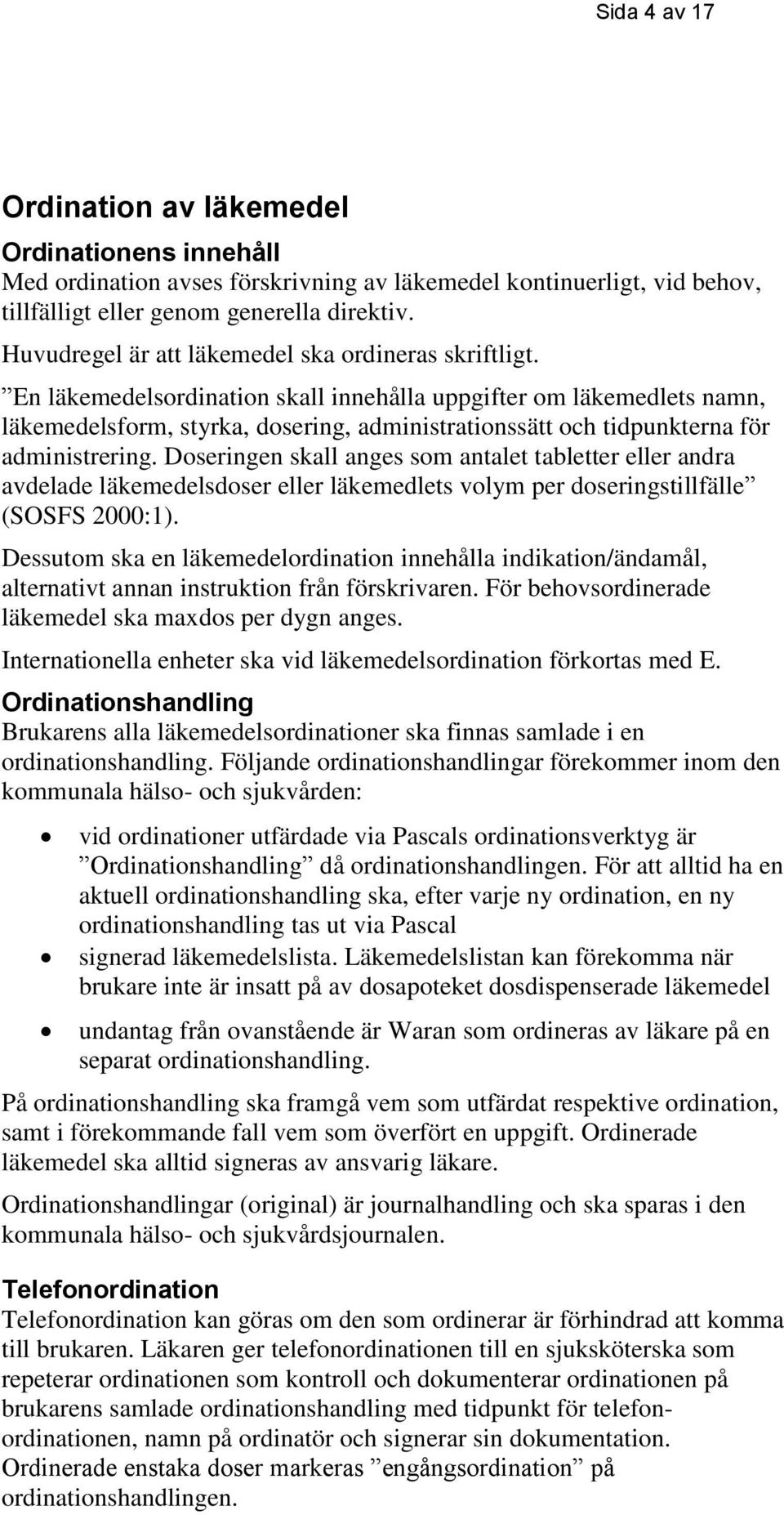 En läkemedelsordination skall innehålla uppgifter om läkemedlets namn, läkemedelsform, styrka, dosering, administrationssätt och tidpunkterna för administrering.