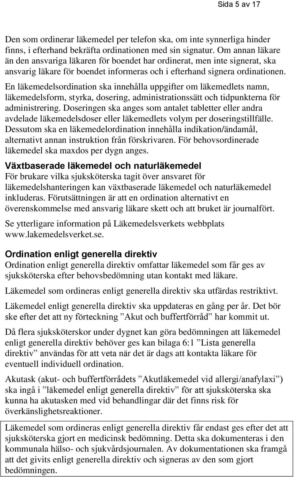 En läkemedelsordination ska innehålla uppgifter om läkemedlets namn, läkemedelsform, styrka, dosering, administrationssätt och tidpunkterna för administrering.