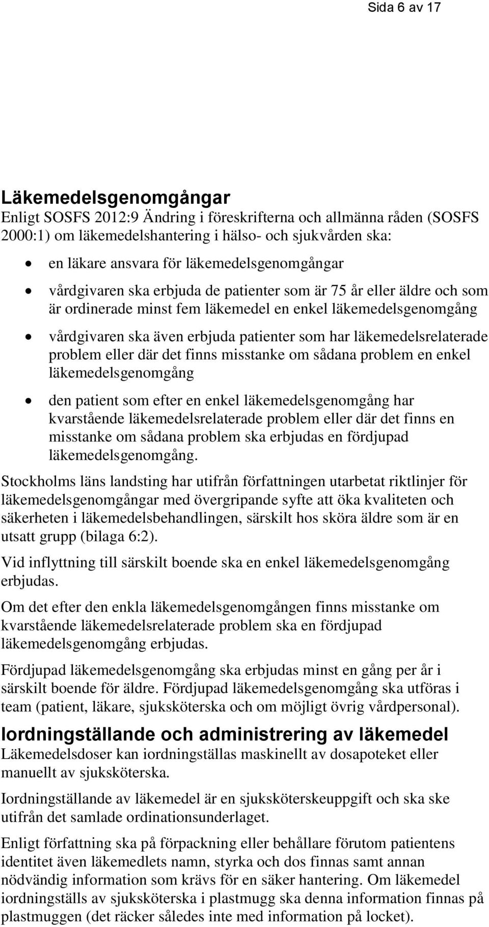 har läkemedelsrelaterade problem eller där det finns misstanke om sådana problem en enkel läkemedelsgenomgång den patient som efter en enkel läkemedelsgenomgång har kvarstående läkemedelsrelaterade