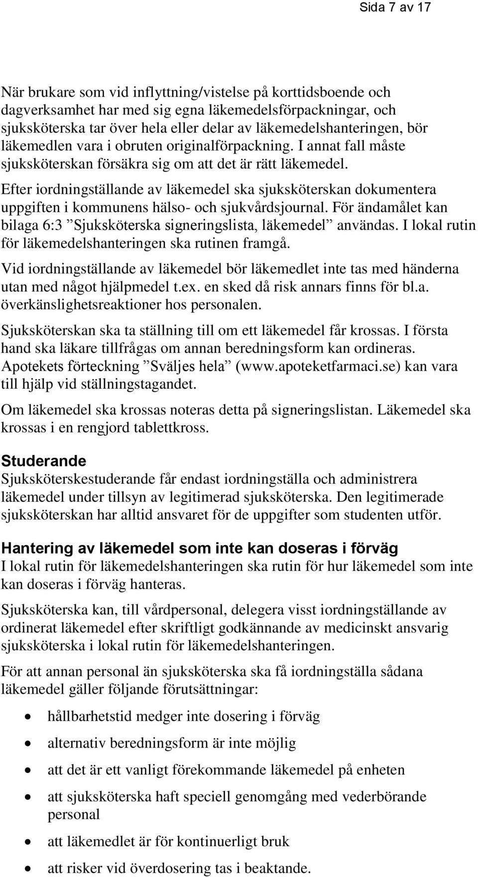 Efter iordningställande av läkemedel ska sjuksköterskan dokumentera uppgiften i kommunens hälso- och sjukvårdsjournal. För ändamålet kan bilaga 6:3 Sjuksköterska signeringslista, läkemedel användas.